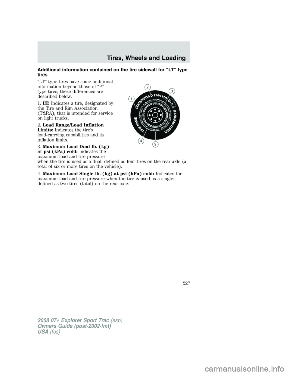 FORD EXPLORER SPORT TRAC 2008  Owners Manual Additional information contained on the tire sidewall for “LT” type
tires
“LT” type tires have some additional
information beyond those of “P”
type tires; these differences are
described b