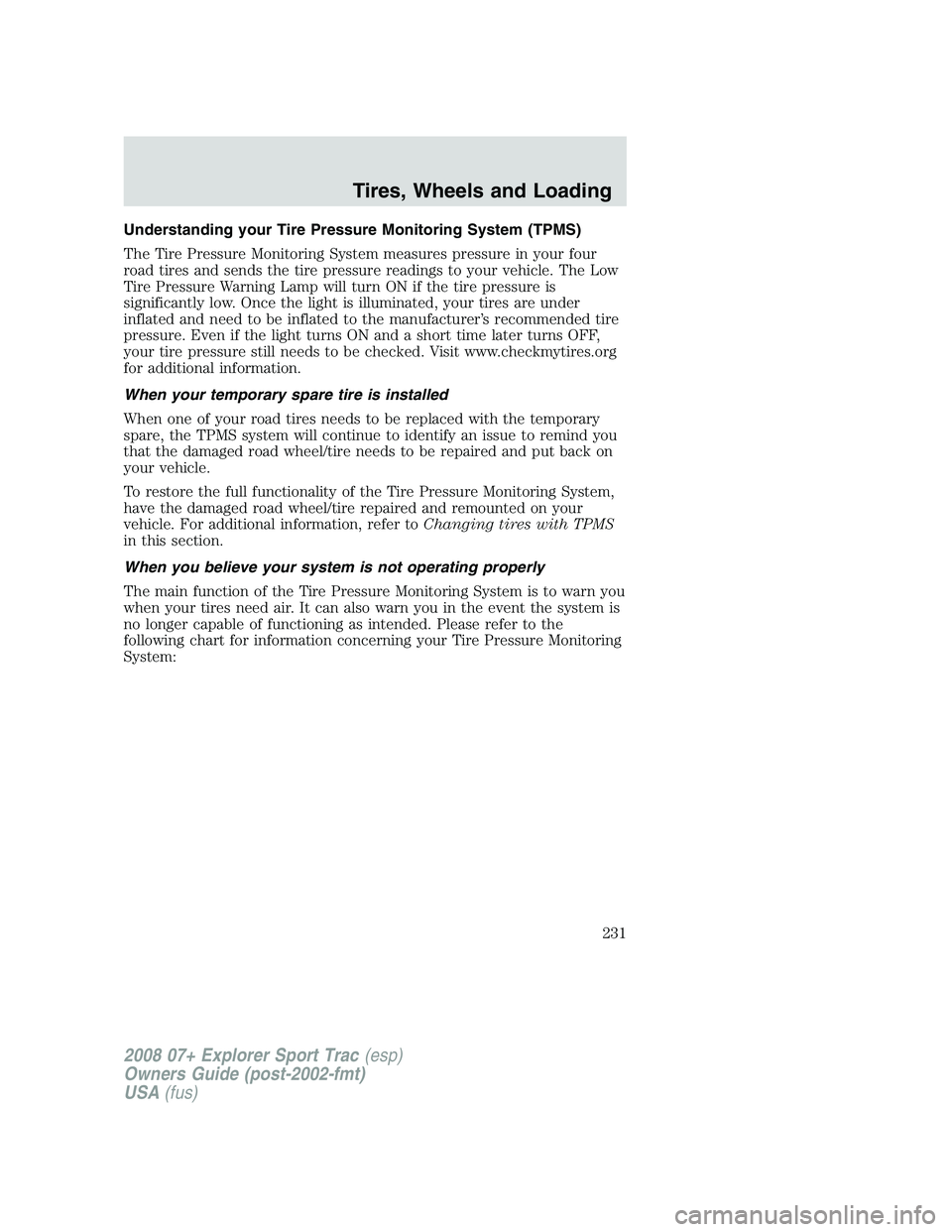 FORD EXPLORER SPORT TRAC 2008 Owners Manual Understanding your Tire Pressure Monitoring System (TPMS)
The Tire Pressure Monitoring System measures pressure in your four
road tires and sends the tire pressure readings to your vehicle. The Low
Ti FORD EXPLORER SPORT TRAC 2008 Owners Manual Understanding your Tire Pressure Monitoring System (TPMS)
The Tire Pressure Monitoring System measures pressure in your four
road tires and sends the tire pressure readings to your vehicle. The Low
Ti
