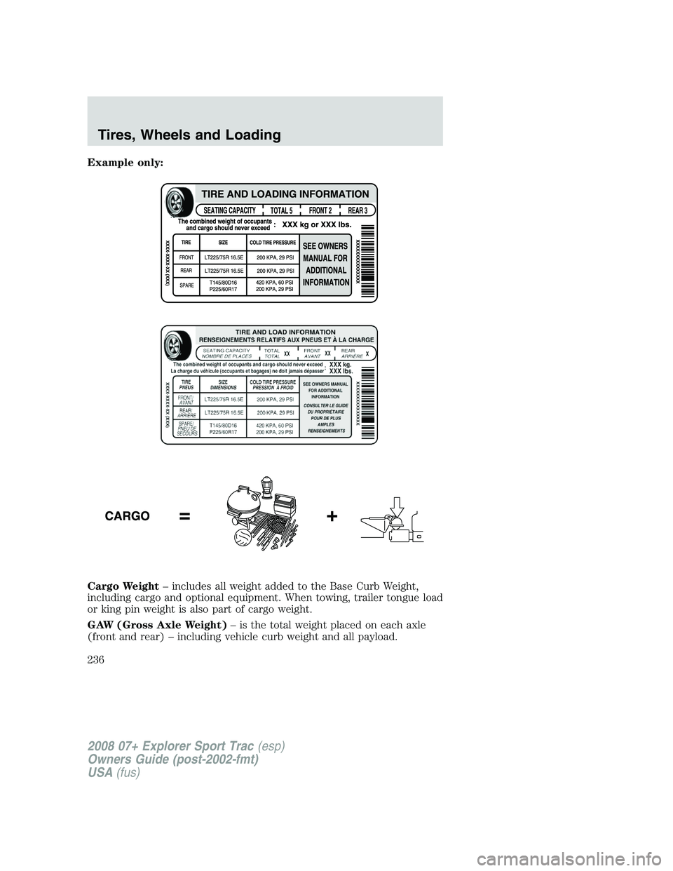 FORD EXPLORER SPORT TRAC 2008  Owners Manual Example only:
Cargo Weight– includes all weight added to the Base Curb Weight,
including cargo and optional equipment. When towing, trailer tongue load
or king pin weight is also part of cargo weigh