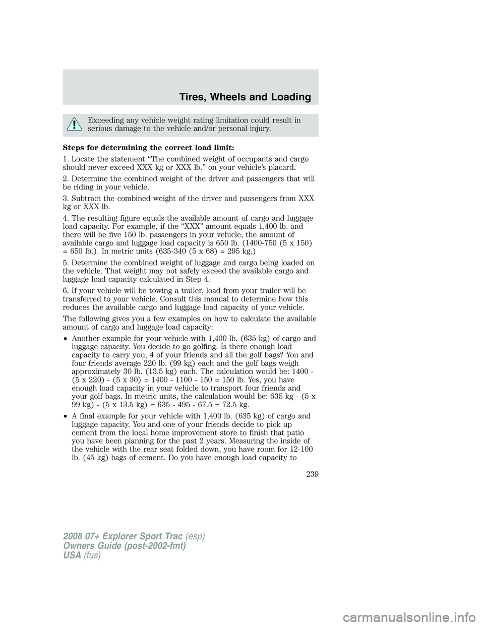 FORD EXPLORER SPORT TRAC 2008 Owners Manual Exceeding any vehicle weight rating limitation could result in
serious damage to the vehicle and/or personal injury.
Steps for determining the correct load limit:
1. Locate the statement “The combin FORD EXPLORER SPORT TRAC 2008 Owners Manual Exceeding any vehicle weight rating limitation could result in
serious damage to the vehicle and/or personal injury.
Steps for determining the correct load limit:
1. Locate the statement “The combin