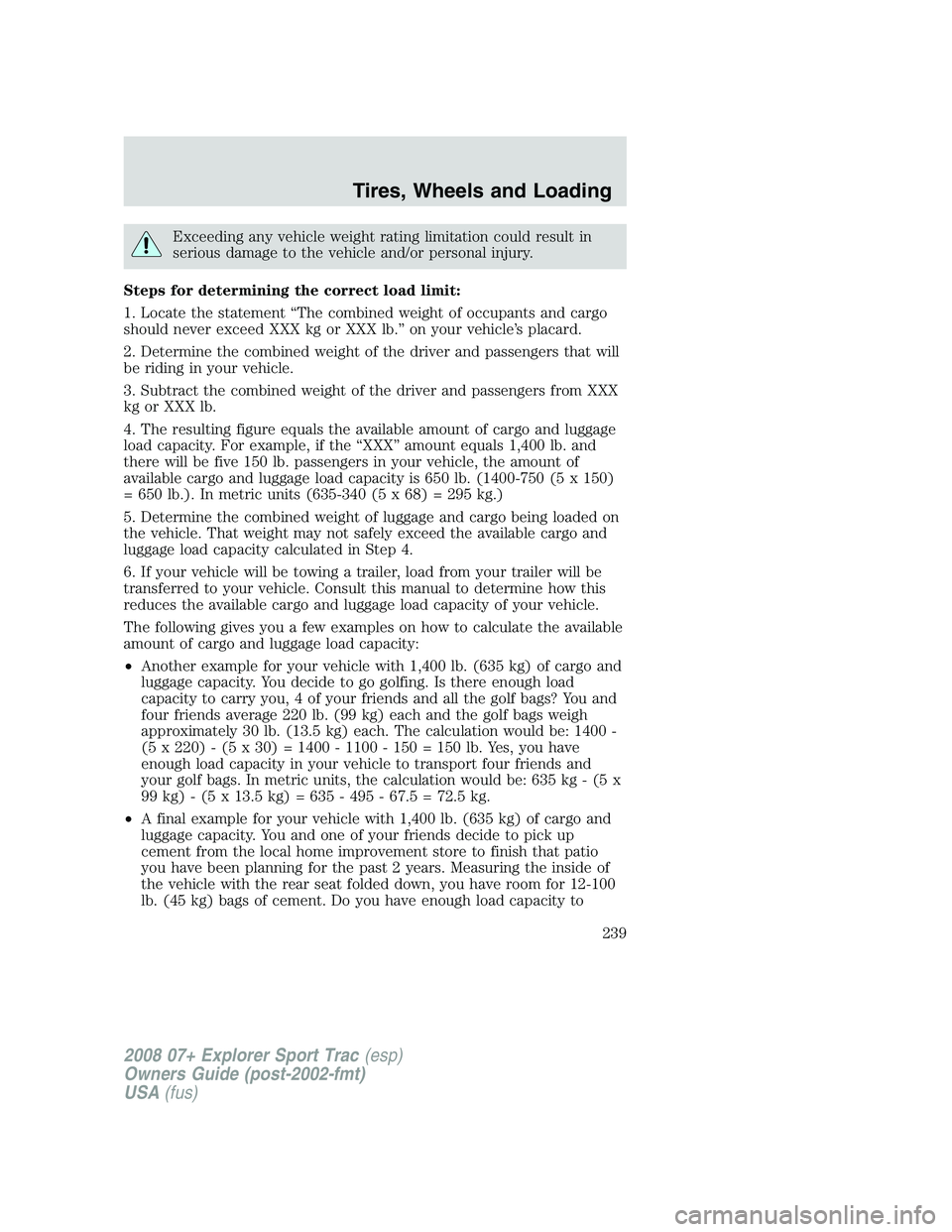 FORD EXPLORER SPORT TRAC 2008  Owners Manual Exceeding any vehicle weight rating limitation could result in
serious damage to the vehicle and/or personal injury.
Steps for determining the correct load limit:
1. Locate the statement “The combin