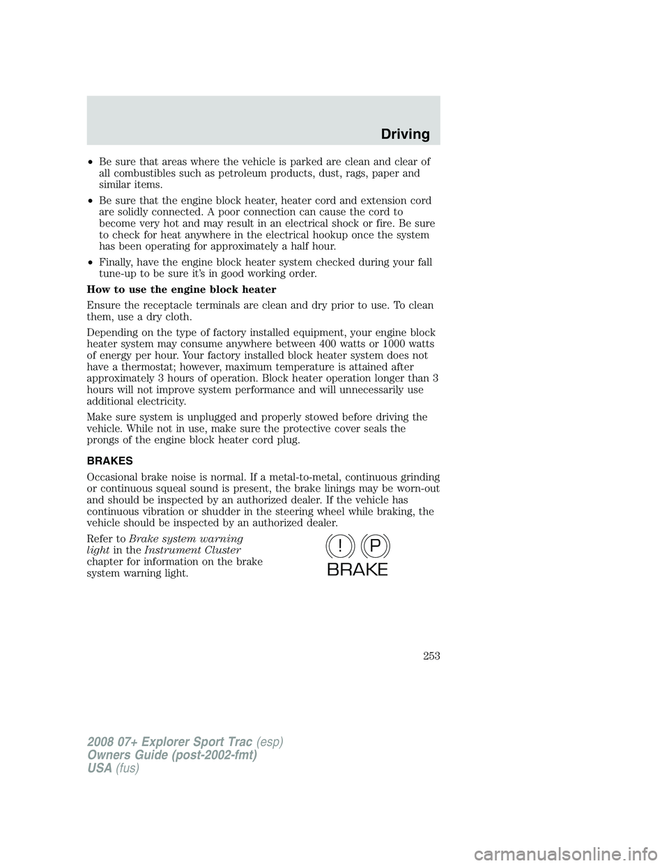 FORD EXPLORER SPORT TRAC 2008  Owners Manual •Be sure that areas where the vehicle is parked are clean and clear of
all combustibles such as petroleum products, dust, rags, paper and
similar items.
•Be sure that the engine block heater, heat