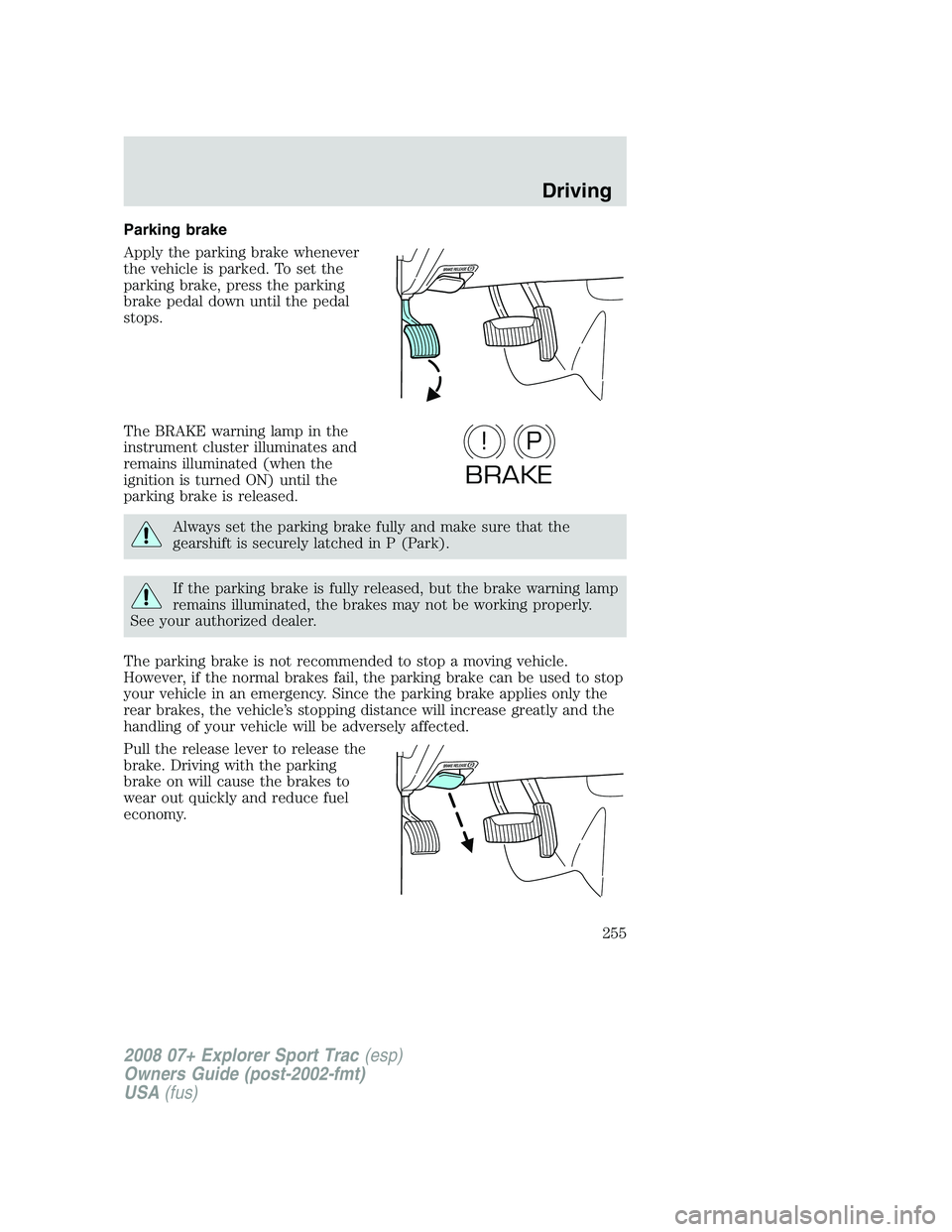 FORD EXPLORER SPORT TRAC 2008  Owners Manual Parking brake
Apply the parking brake whenever
the vehicle is parked. To set the
parking brake, press the parking
brake pedal down until the pedal
stops.
The BRAKE warning lamp in the
instrument clust