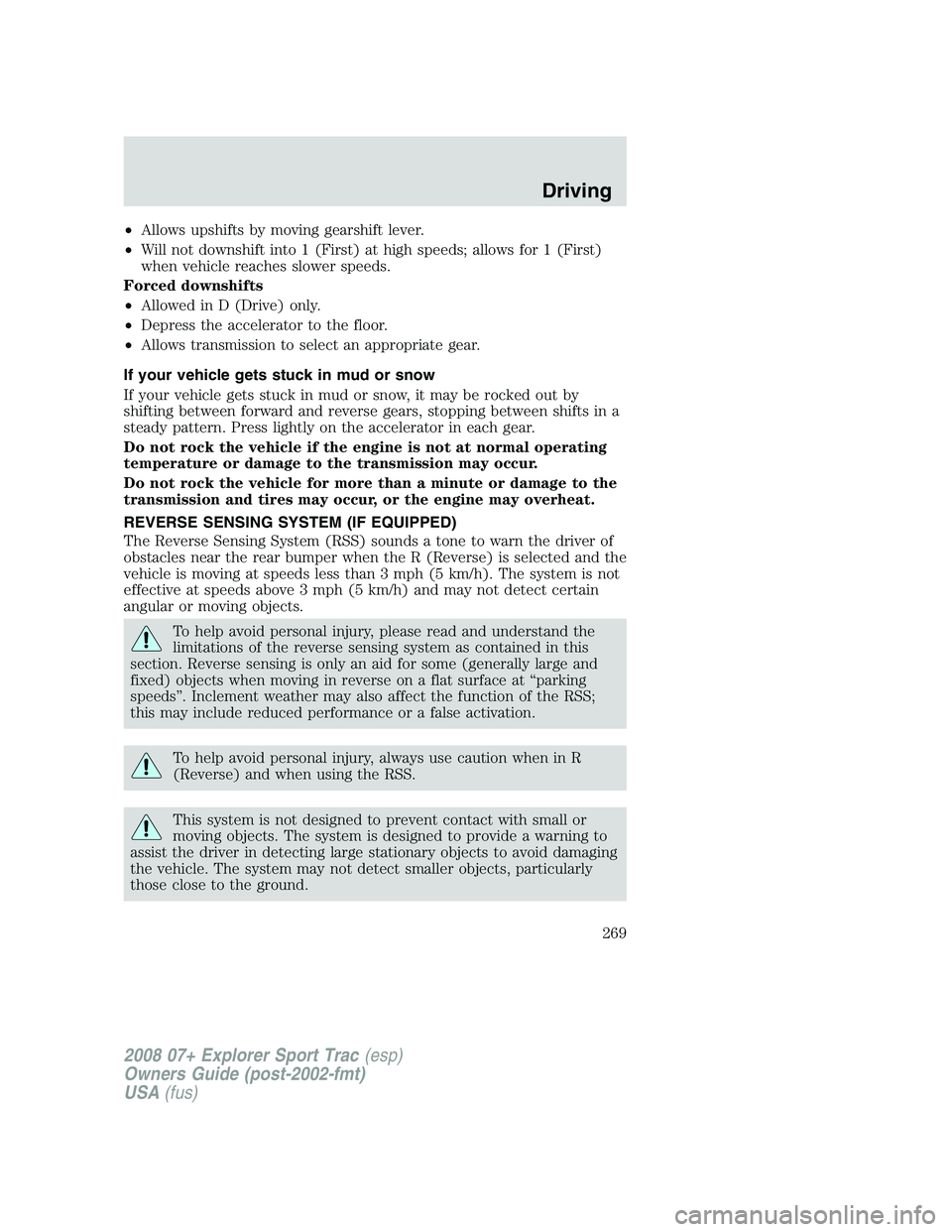 FORD EXPLORER SPORT TRAC 2008  Owners Manual •Allows upshifts by moving gearshift lever.
•Will not downshift into 1 (First) at high speeds; allows for 1 (First)
when vehicle reaches slower speeds.
Forced downshifts
•Allowed in D (Drive) on