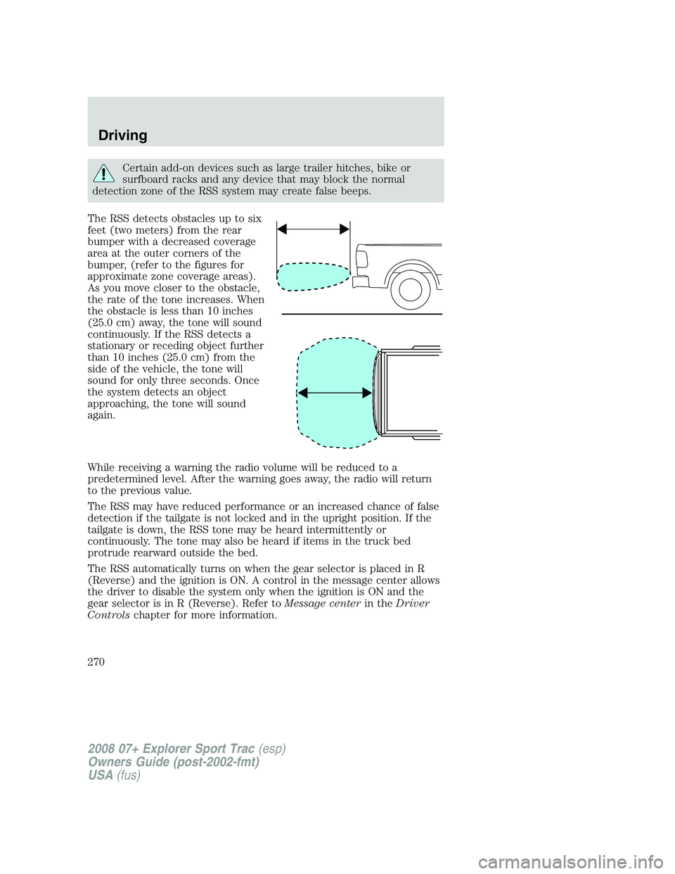 FORD EXPLORER SPORT TRAC 2008  Owners Manual Certain add-on devices such as large trailer hitches, bike or
surfboard racks and any device that may block the normal
detection zone of the RSS system may create false beeps.
The RSS detects obstacle