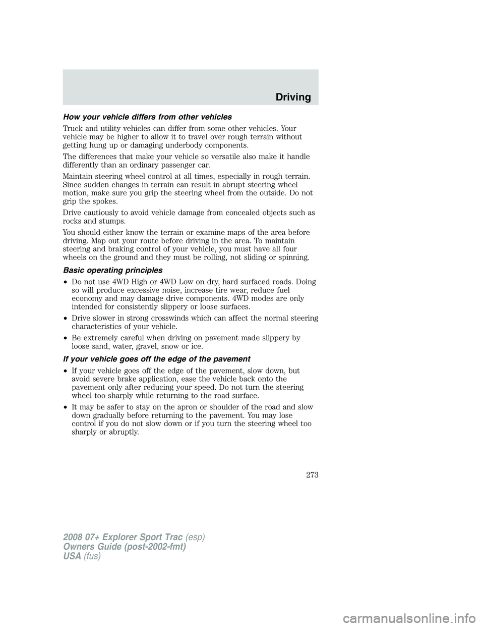 FORD EXPLORER SPORT TRAC 2008  Owners Manual How your vehicle differs from other vehicles
Truck and utility vehicles can differ from some other vehicles. Your
vehicle may be higher to allow it to travel over rough terrain without
getting hung up