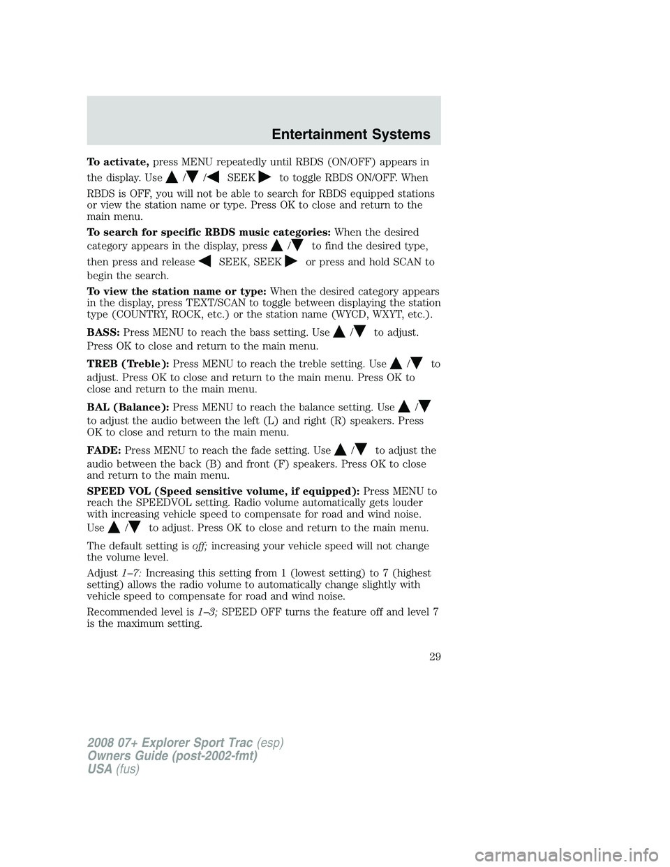 FORD EXPLORER SPORT TRAC 2008 Owners Manual To activate,press MENU repeatedly until RBDS (ON/OFF) appears in
the display. Use
//SEEKto toggle RBDS ON/OFF. When
RBDS is OFF, you will not be able to search for RBDS equipped stations
or view the s FORD EXPLORER SPORT TRAC 2008 Owners Manual To activate,press MENU repeatedly until RBDS (ON/OFF) appears in
the display. Use
//SEEKto toggle RBDS ON/OFF. When
RBDS is OFF, you will not be able to search for RBDS equipped stations
or view the s