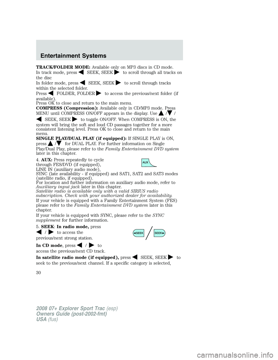 FORD EXPLORER SPORT TRAC 2008 Owners Manual TRACK/FOLDER MODE:Available only on MP3 discs in CD mode.
In track mode, press
SEEK, SEEKto scroll through all tracks on
the disc
In folder mode, press
SEEK, SEEKto scroll through tracks
within the se FORD EXPLORER SPORT TRAC 2008 Owners Manual TRACK/FOLDER MODE:Available only on MP3 discs in CD mode.
In track mode, press
SEEK, SEEKto scroll through all tracks on
the disc
In folder mode, press
SEEK, SEEKto scroll through tracks
within the se