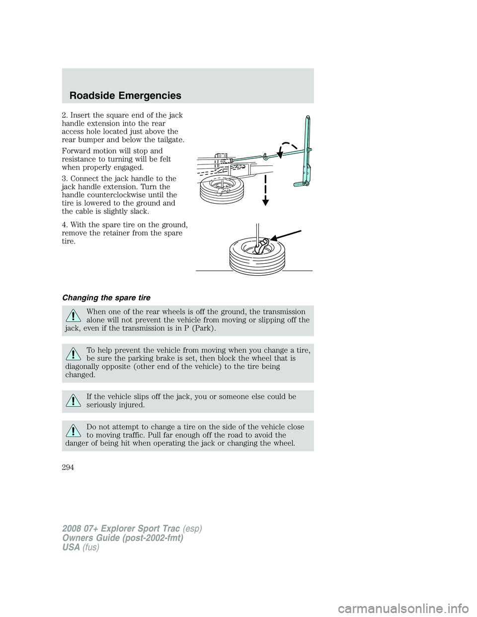 FORD EXPLORER SPORT TRAC 2008  Owners Manual 2. Insert the square end of the jack
handle extension into the rear
access hole located just above the
rear bumper and below the tailgate.
Forward motion will stop and
resistance to turning will be fe
