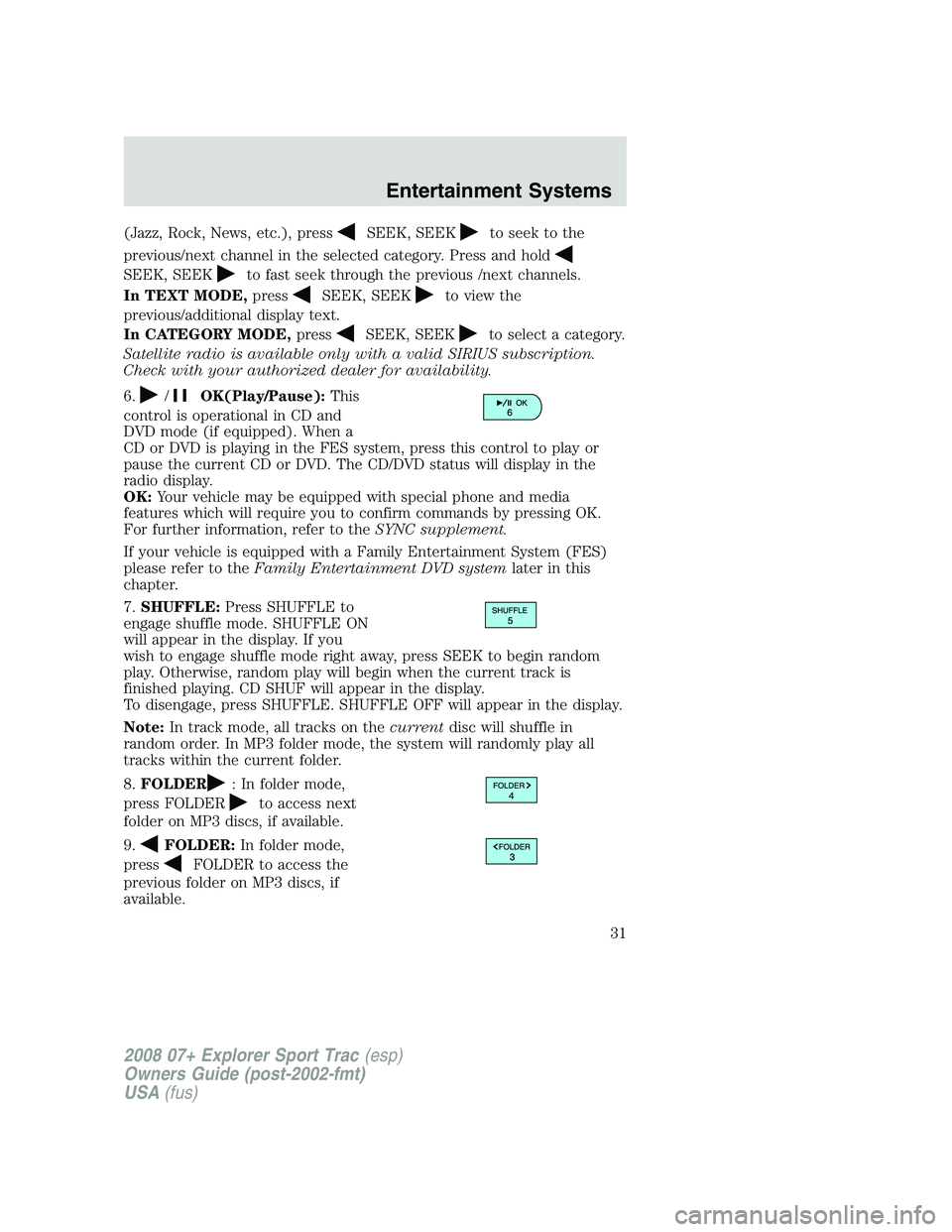FORD EXPLORER SPORT TRAC 2008 Owners Guide (Jazz, Rock, News, etc.), pressSEEK, SEEKto seek to the
previous/next channel in the selected category. Press and hold
SEEK, SEEKto fast seek through the previous /next channels.
In TEXT MODE,press
SE