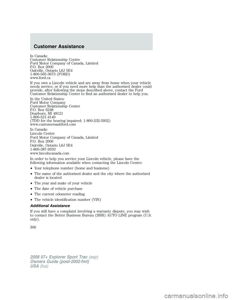 FORD EXPLORER SPORT TRAC 2008  Owners Manual In Canada:
Customer Relationship Centre
Ford Motor Company of Canada, Limited
P.O. Box 2000
Oakville, Ontario L6J 5E4
1-800-565-3673 (FORD)
www.ford.ca
If you own a Lincoln vehicle and are away from h