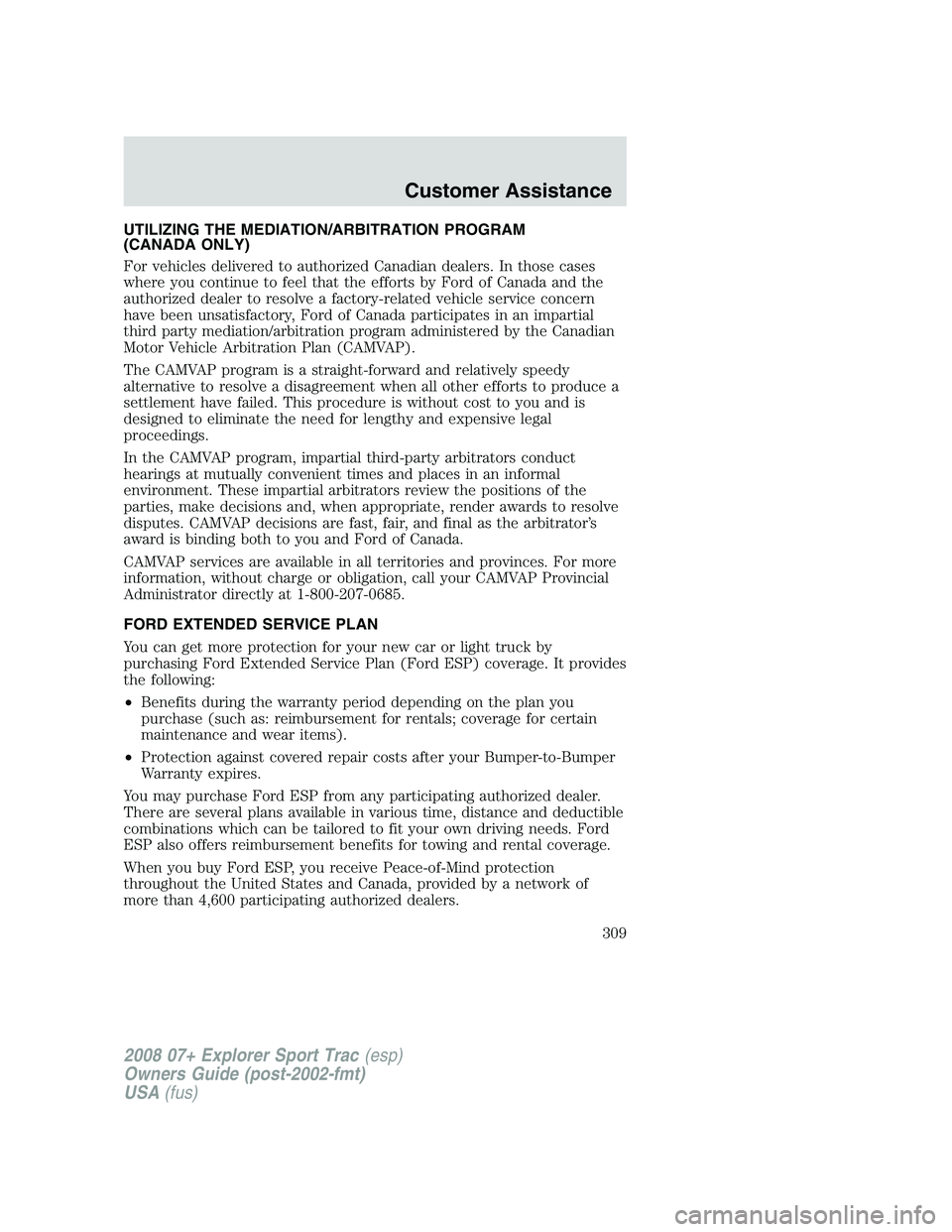 FORD EXPLORER SPORT TRAC 2008  Owners Manual UTILIZING THE MEDIATION/ARBITRATION PROGRAM
(CANADA ONLY)
For vehicles delivered to authorized Canadian dealers. In those cases
where you continue to feel that the efforts by Ford of Canada and the
au
