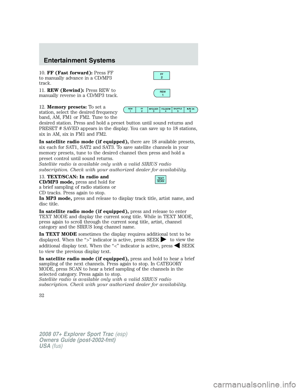 FORD EXPLORER SPORT TRAC 2008 Owners Guide 10.FF (Fast forward):Press FF
to manually advance in a CD/MP3
track.
11.REW (Rewind):Press REW to
manually reverse in a CD/MP3 track.
12.Memory presets:To set a
station, select the desired frequency
b