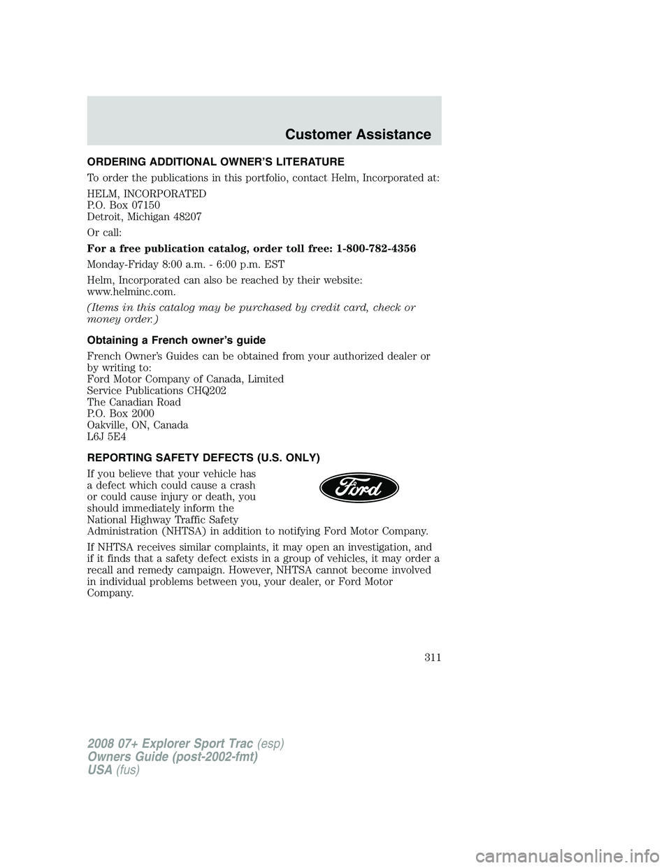FORD EXPLORER SPORT TRAC 2008  Owners Manual ORDERING ADDITIONAL OWNER’S LITERATURE
To order the publications in this portfolio, contact Helm, Incorporated at:
HELM, INCORPORATED
P.O. Box 07150
Detroit, Michigan 48207
Or call:
For a free publi