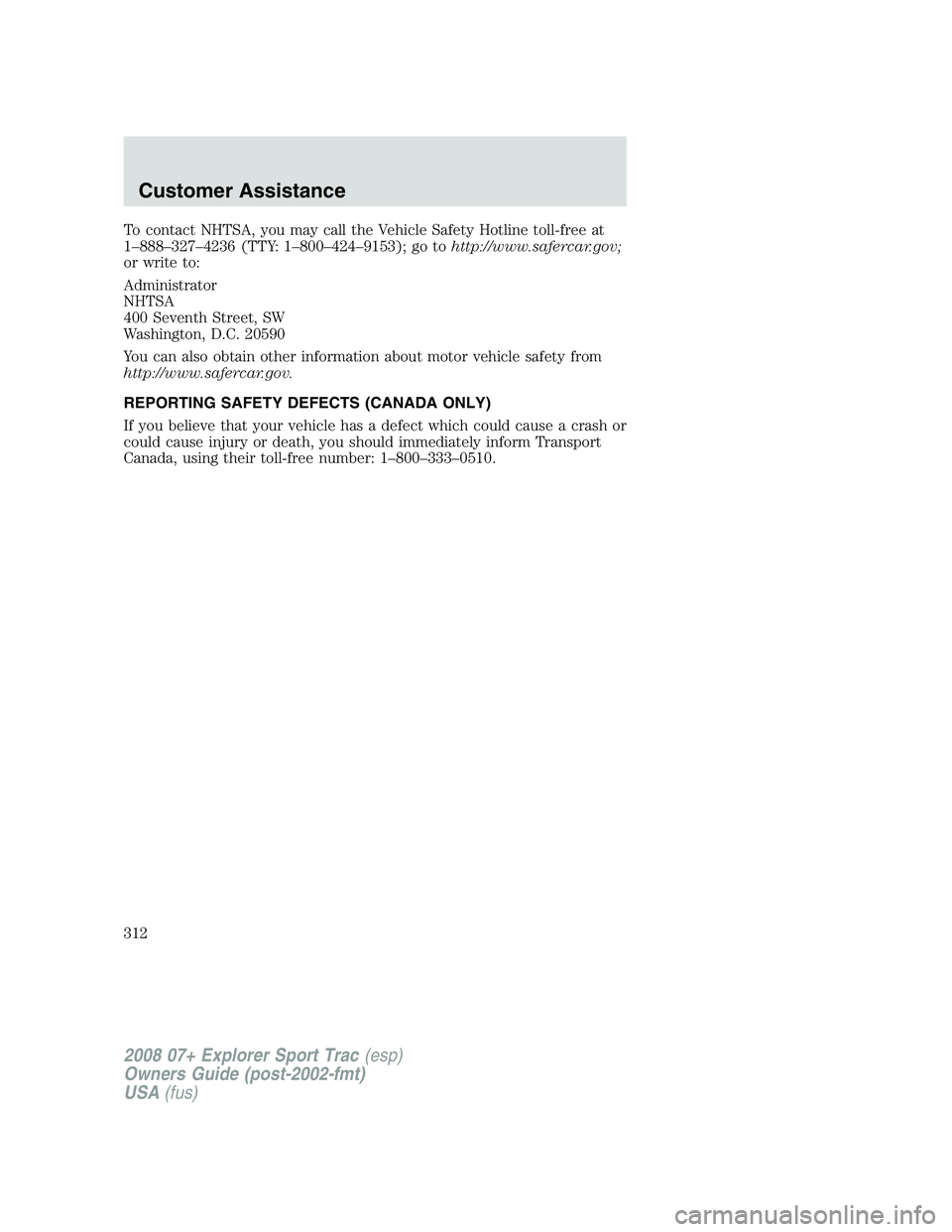 FORD EXPLORER SPORT TRAC 2008  Owners Manual To contact NHTSA, you may call the Vehicle Safety Hotline toll-free at
1–888–327–4236 (TTY: 1–800–424–9153); go tohttp://www.safercar.gov;
or write to:
Administrator
NHTSA
400 Seventh Stre