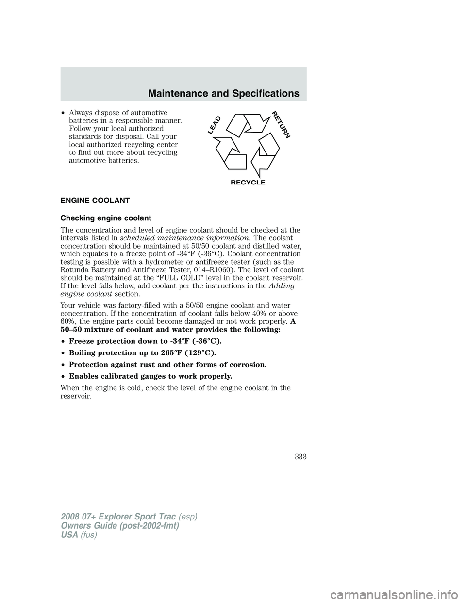 FORD EXPLORER SPORT TRAC 2008  Owners Manual •Always dispose of automotive
batteries in a responsible manner.
Follow your local authorized
standards for disposal. Call your
local authorized recycling center
to find out more about recycling
aut