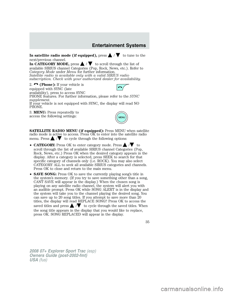 FORD EXPLORER SPORT TRAC 2008 Owners Guide In satellite radio mode (if equipped),press/to tune to the
next/previous channel.
In CATEGORY MODE,press
/to scroll through the list of
available SIRIUS channel Categories (Pop, Rock, News, etc.). Ref
