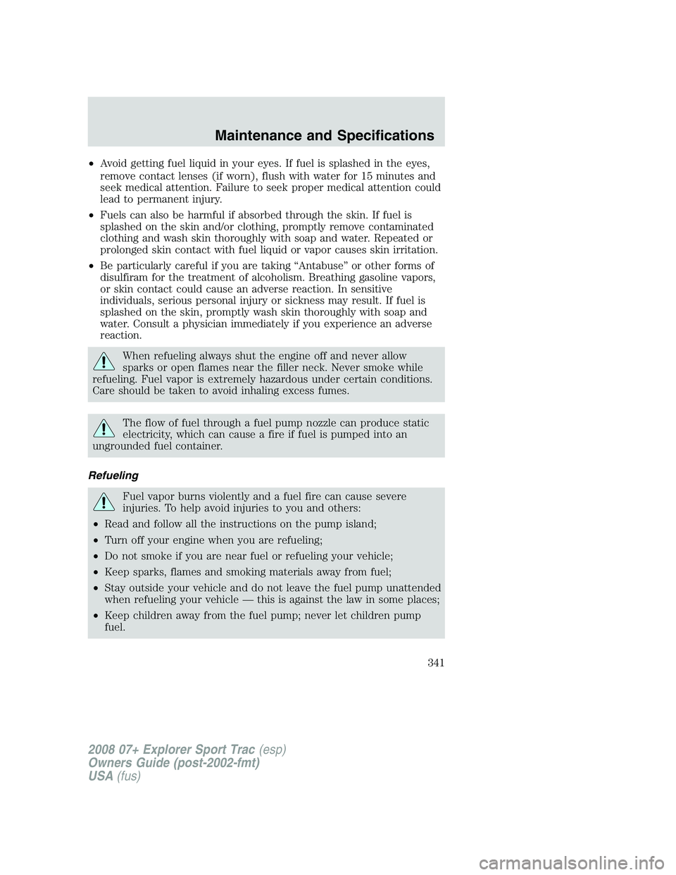 FORD EXPLORER SPORT TRAC 2008  Owners Manual •Avoid getting fuel liquid in your eyes. If fuel is splashed in the eyes,
remove contact lenses (if worn), flush with water for 15 minutes and
seek medical attention. Failure to seek proper medical 