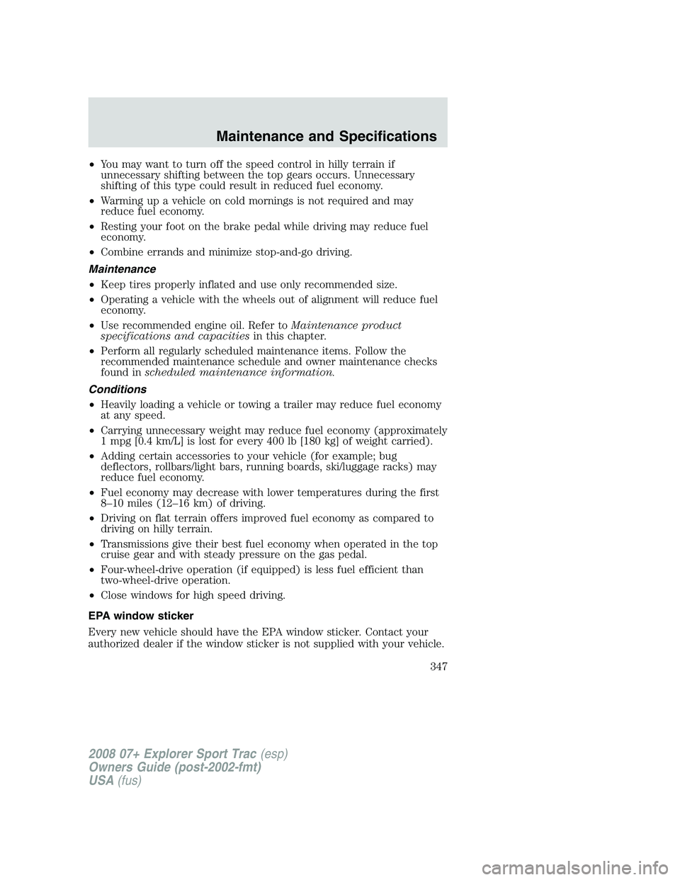 FORD EXPLORER SPORT TRAC 2008  Owners Manual •You may want to turn off the speed control in hilly terrain if
unnecessary shifting between the top gears occurs. Unnecessary
shifting of this type could result in reduced fuel economy.
•Warming 