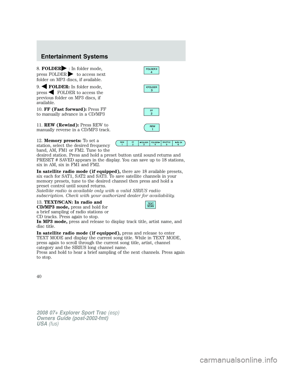 FORD EXPLORER SPORT TRAC 2008 Owners Guide 8.FOLDER: In folder mode,
press FOLDER
to access next
folder on MP3 discs, if available.
9.
FOLDER:In folder mode,
press
FOLDER to access the
previous folder on MP3 discs, if
available.
10.FF (Fast fo