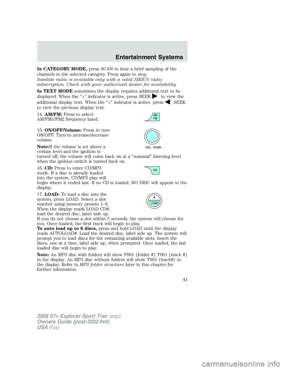 FORD EXPLORER SPORT TRAC 2008 Service Manual In CATEGORY MODE,press SCAN to hear a brief sampling of the
channels in the selected category. Press again to stop.
Satellite radio is available only with a valid SIRIUS radio
subscription. Check with