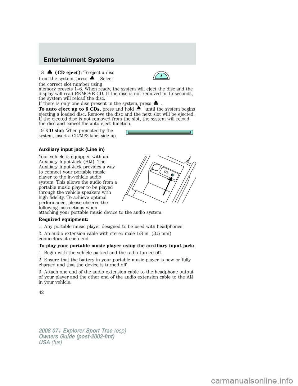 FORD EXPLORER SPORT TRAC 2008 Service Manual 18.(CD eject):To eject a disc
from the system, press
. Select
the correct slot number using
memory presets 1–6. When ready, the system will eject the disc and the
display will read REMOVE CD. If the