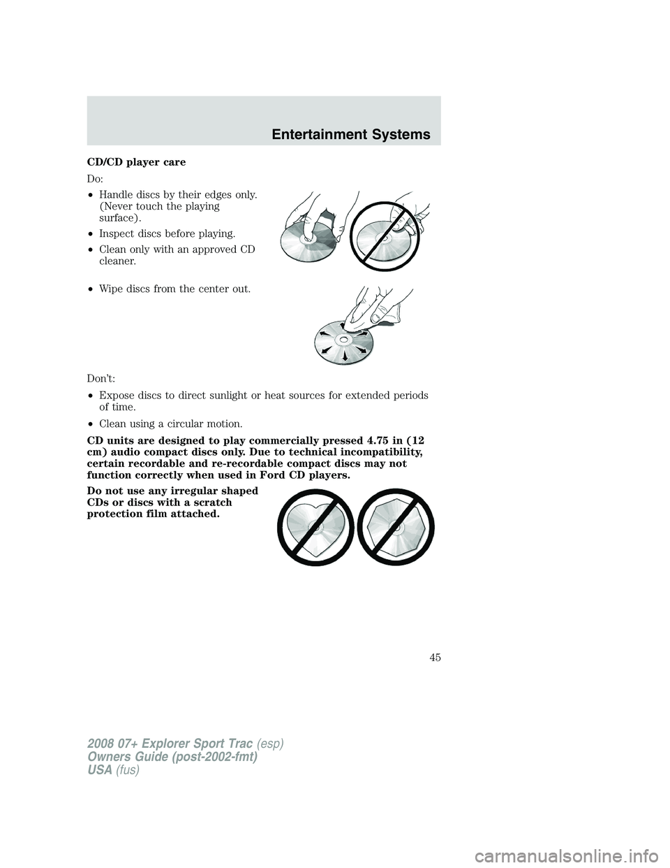 FORD EXPLORER SPORT TRAC 2008 Service Manual CD/CD player care
Do:
•Handle discs by their edges only.
(Never touch the playing
surface).
•Inspect discs before playing.
•Clean only with an approved CD
cleaner.
•Wipe discs from the center 