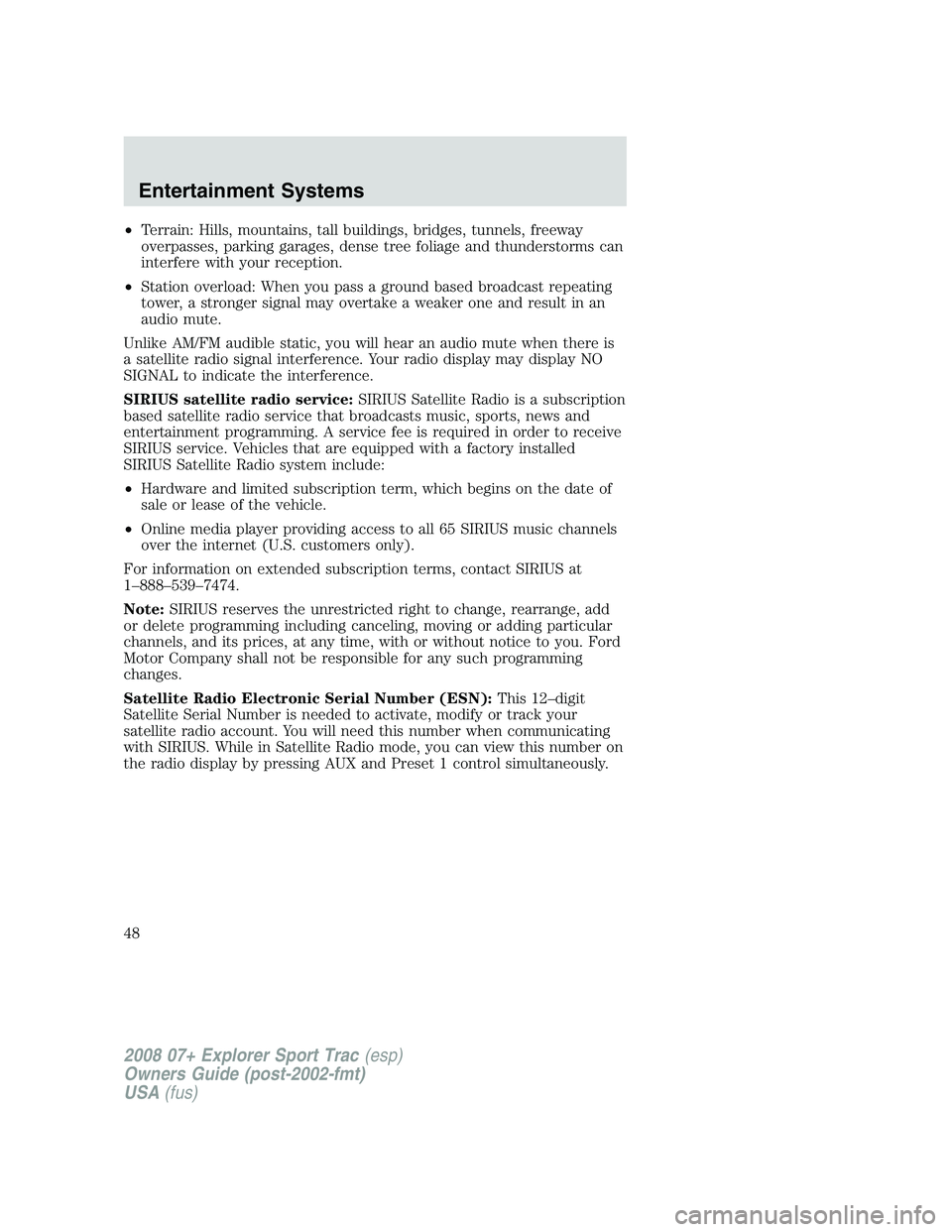 FORD EXPLORER SPORT TRAC 2008 Service Manual •Terrain: Hills, mountains, tall buildings, bridges, tunnels, freeway
overpasses, parking garages, dense tree foliage and thunderstorms can
interfere with your reception.
•Station overload: When y