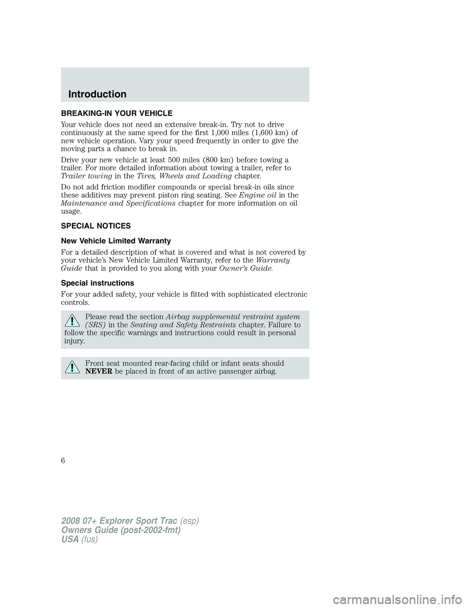 FORD EXPLORER SPORT TRAC 2008 Owners Manual BREAKING-IN YOUR VEHICLE
Your vehicle does not need an extensive break-in. Try not to drive
continuously at the same speed for the first 1,000 miles (1,600 km) of
new vehicle operation. Vary your spee FORD EXPLORER SPORT TRAC 2008 Owners Manual BREAKING-IN YOUR VEHICLE
Your vehicle does not need an extensive break-in. Try not to drive
continuously at the same speed for the first 1,000 miles (1,600 km) of
new vehicle operation. Vary your spee