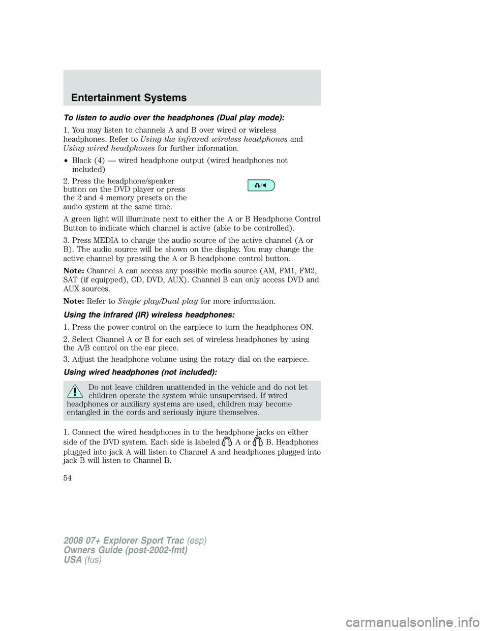 FORD EXPLORER SPORT TRAC 2008 Workshop Manual To listen to audio over the headphones (Dual play mode):
1. You may listen to channels A and B over wired or wireless
headphones. Refer toUsing the infrared wireless headphonesand
Using wired headphon