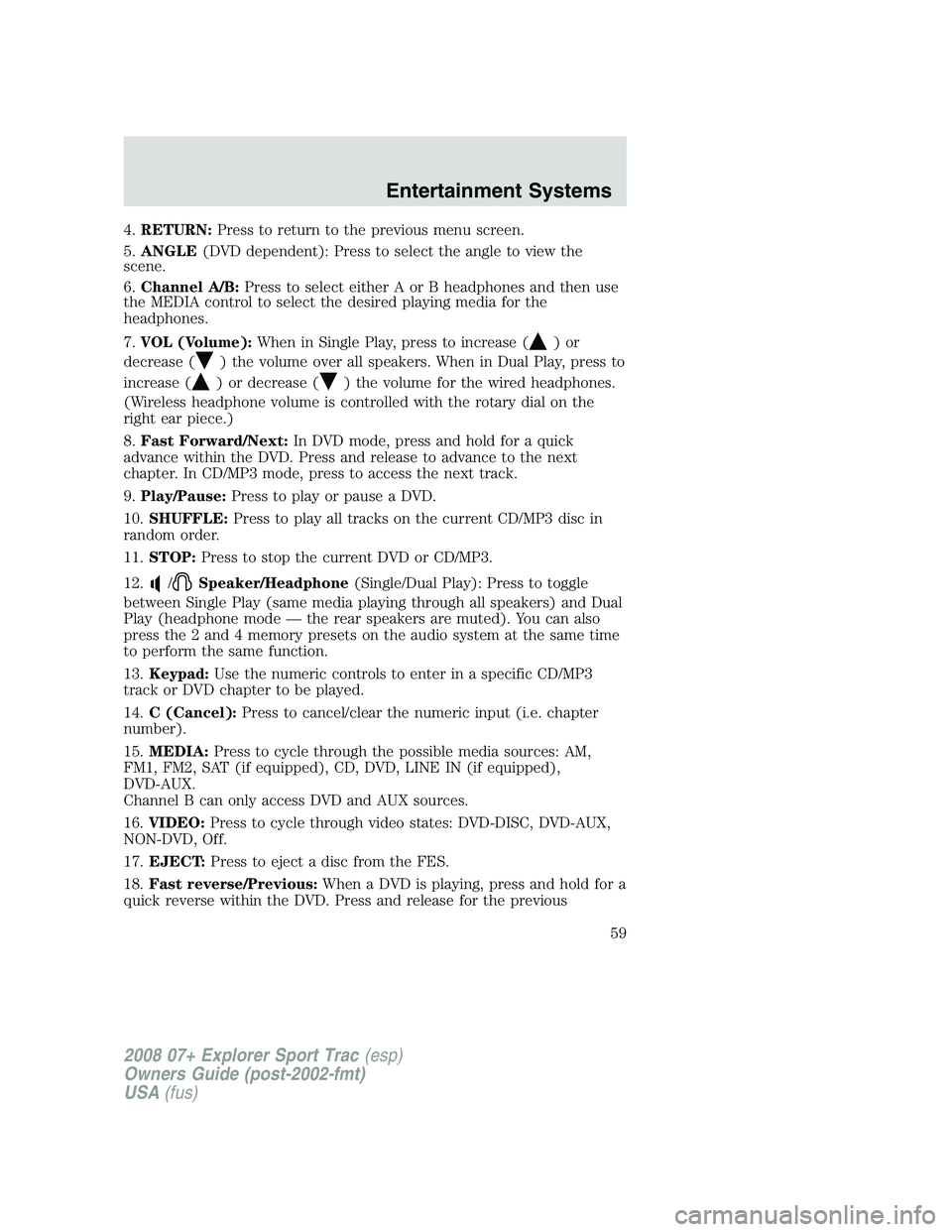 FORD EXPLORER SPORT TRAC 2008 Workshop Manual 4.RETURN:Press to return to the previous menu screen.
5.ANGLE(DVD dependent): Press to select the angle to view the
scene.
6.Channel A/B:Press to select either A or B headphones and then use
the MEDIA