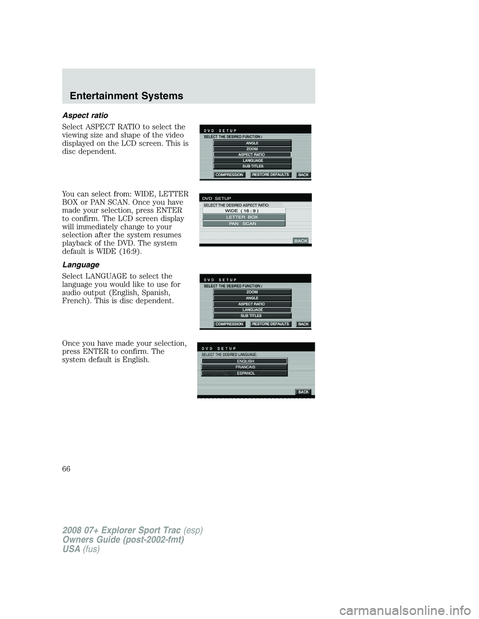 FORD EXPLORER SPORT TRAC 2008 Repair Manual Aspect ratio
Select ASPECT RATIO to select the
viewing size and shape of the video
displayed on the LCD screen. This is
disc dependent.
You can select from: WIDE, LETTER
BOX or PAN SCAN. Once you have FORD EXPLORER SPORT TRAC 2008 Repair Manual Aspect ratio
Select ASPECT RATIO to select the
viewing size and shape of the video
displayed on the LCD screen. This is
disc dependent.
You can select from: WIDE, LETTER
BOX or PAN SCAN. Once you have