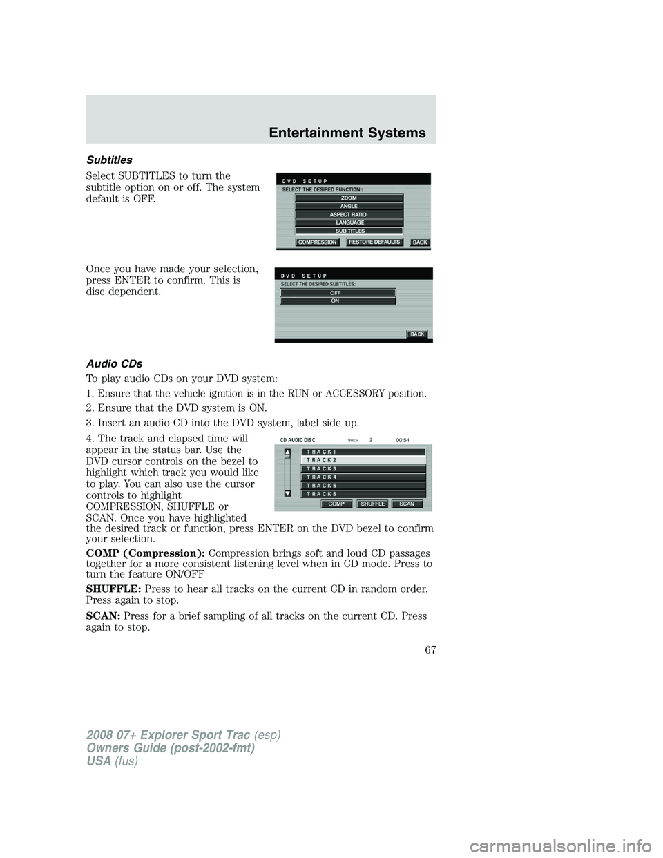 FORD EXPLORER SPORT TRAC 2008 Repair Manual Subtitles
Select SUBTITLES to turn the
subtitle option on or off. The system
default is OFF.
Once you have made your selection,
press ENTER to confirm. This is
disc dependent.
Audio CDs
To play audio FORD EXPLORER SPORT TRAC 2008 Repair Manual Subtitles
Select SUBTITLES to turn the
subtitle option on or off. The system
default is OFF.
Once you have made your selection,
press ENTER to confirm. This is
disc dependent.
Audio CDs
To play audio