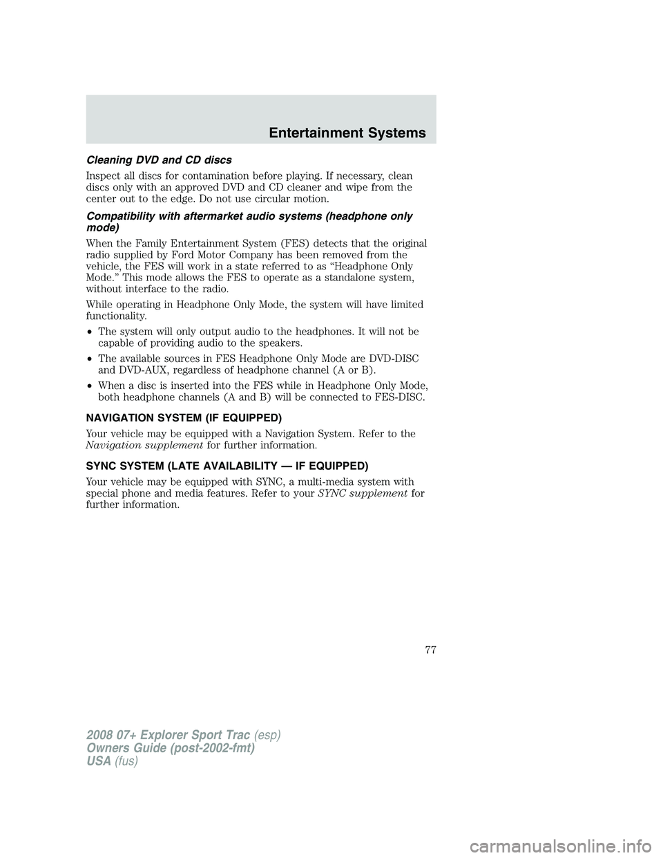 FORD EXPLORER SPORT TRAC 2008 Manual PDF Cleaning DVD and CD discs
Inspect all discs for contamination before playing. If necessary, clean
discs only with an approved DVD and CD cleaner and wipe from the
center out to the edge. Do not use ci