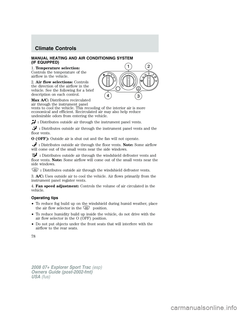 FORD EXPLORER SPORT TRAC 2008 Owners Manual MANUAL HEATING AND AIR CONDITIONING SYSTEM
(IF EQUIPPED)
1.Temperature selection:
Controls the temperature of the
airflow in the vehicle.
2.Air flow selections:Controls
the direction of the airflow in FORD EXPLORER SPORT TRAC 2008 Owners Manual MANUAL HEATING AND AIR CONDITIONING SYSTEM
(IF EQUIPPED)
1.Temperature selection:
Controls the temperature of the
airflow in the vehicle.
2.Air flow selections:Controls
the direction of the airflow in