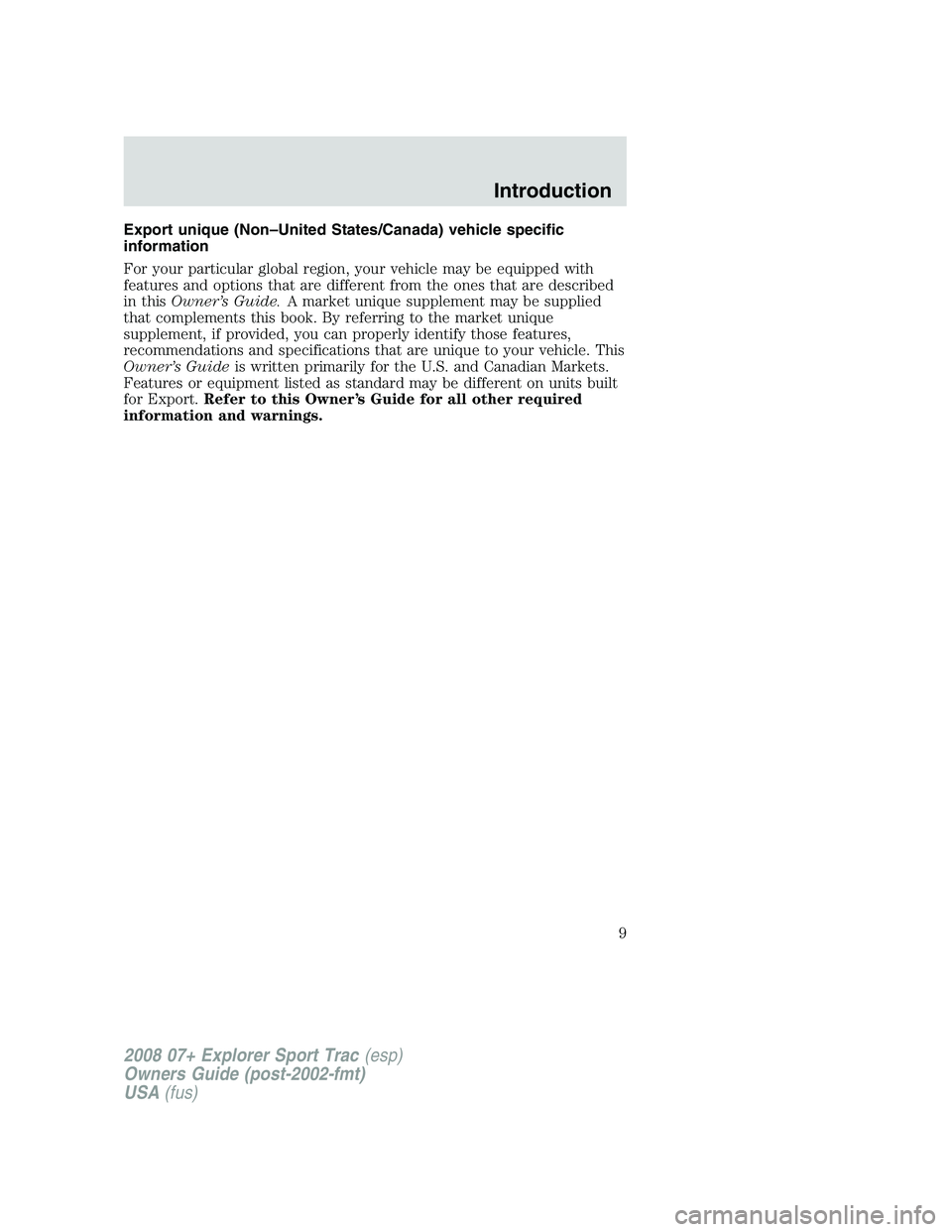 FORD EXPLORER SPORT TRAC 2008 Owners Manual Export unique (Non–United States/Canada) vehicle specific
information
For your particular global region, your vehicle may be equipped with
features and options that are different from the ones that FORD EXPLORER SPORT TRAC 2008 Owners Manual Export unique (Non–United States/Canada) vehicle specific
information
For your particular global region, your vehicle may be equipped with
features and options that are different from the ones that