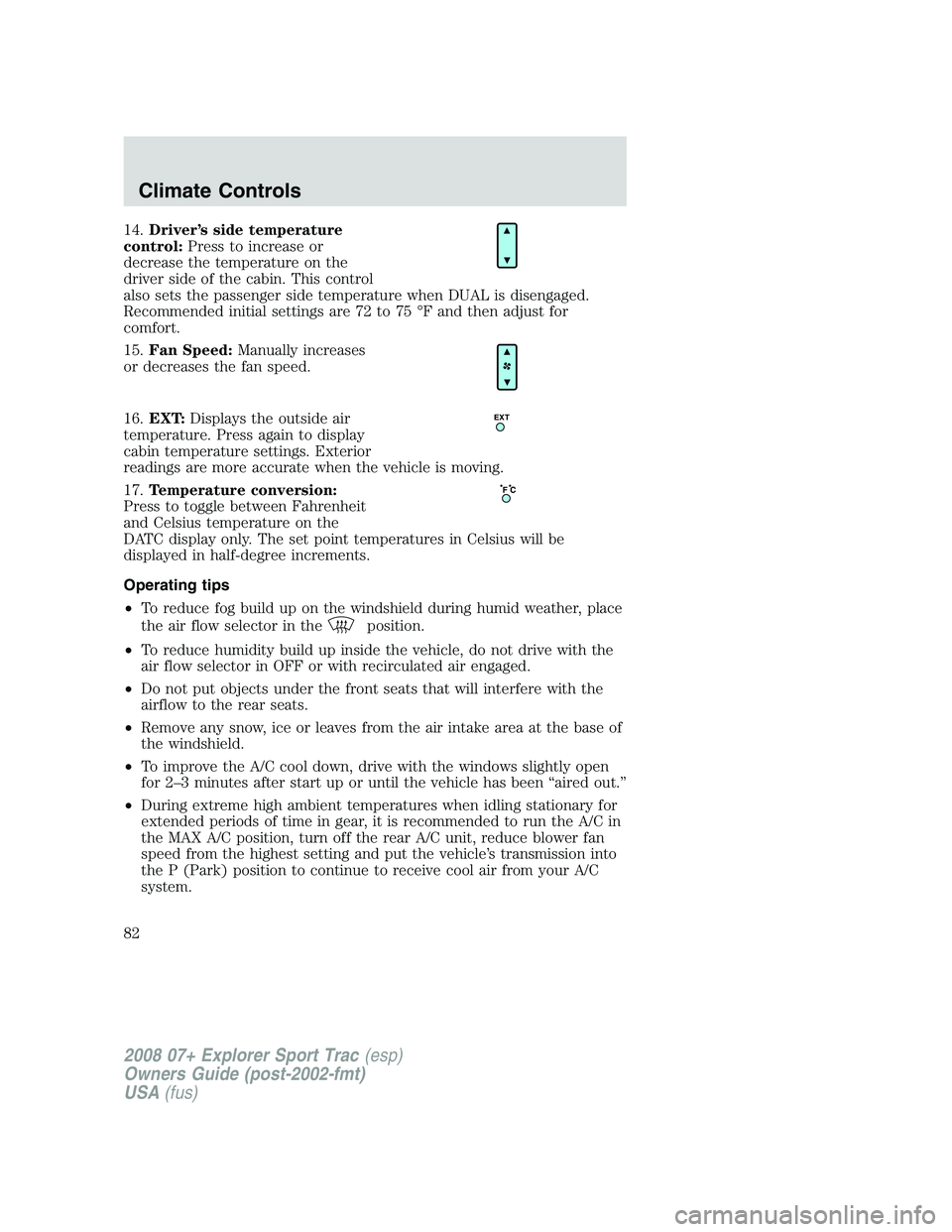 FORD EXPLORER SPORT TRAC 2008 Manual Online 14.Driver’s side temperature
control:Press to increase or
decrease the temperature on the
driver side of the cabin. This control
also sets the passenger side temperature when DUAL is disengaged.
Rec FORD EXPLORER SPORT TRAC 2008 Manual Online 14.Driver’s side temperature
control:Press to increase or
decrease the temperature on the
driver side of the cabin. This control
also sets the passenger side temperature when DUAL is disengaged.
Rec