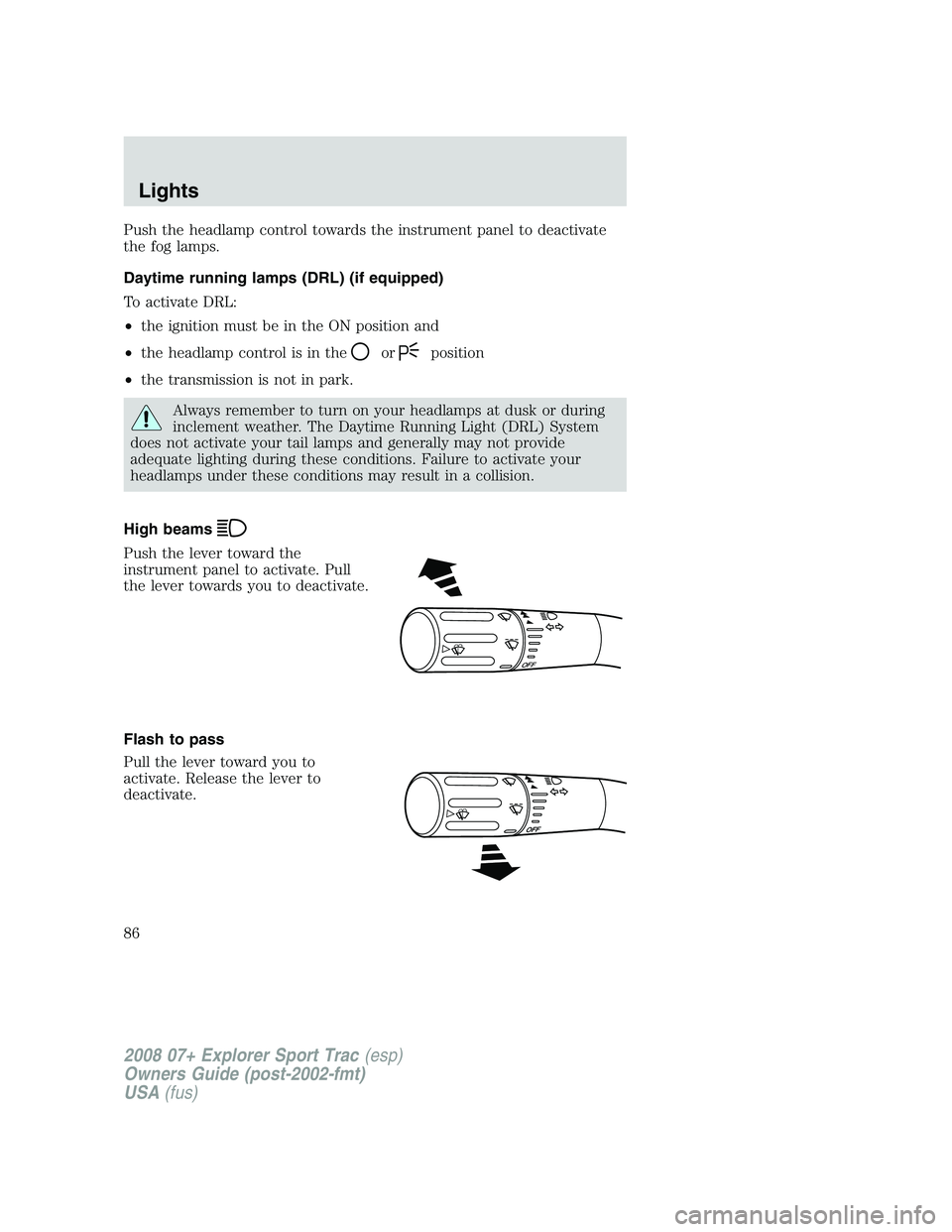 FORD EXPLORER SPORT TRAC 2008 Manual Online Push the headlamp control towards the instrument panel to deactivate
the fog lamps.
Daytime running lamps (DRL) (if equipped)
To activate DRL:
•the ignition must be in the ON position and
•the hea FORD EXPLORER SPORT TRAC 2008 Manual Online Push the headlamp control towards the instrument panel to deactivate
the fog lamps.
Daytime running lamps (DRL) (if equipped)
To activate DRL:
•the ignition must be in the ON position and
•the hea