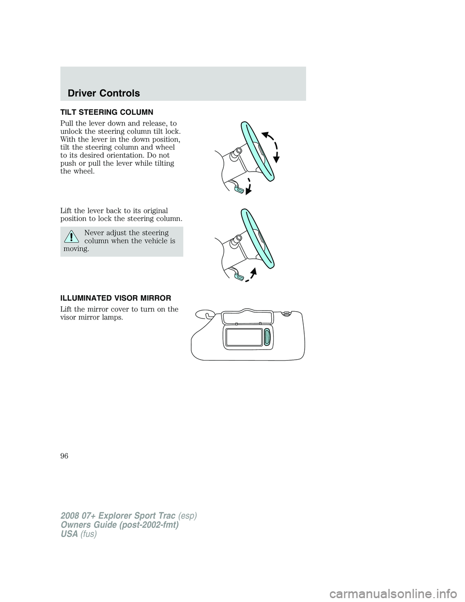 FORD EXPLORER SPORT TRAC 2008  Owners Manual TILT STEERING COLUMN
Pull the lever down and release, to
unlock the steering column tilt lock.
With the lever in the down position,
tilt the steering column and wheel
to its desired orientation. Do no