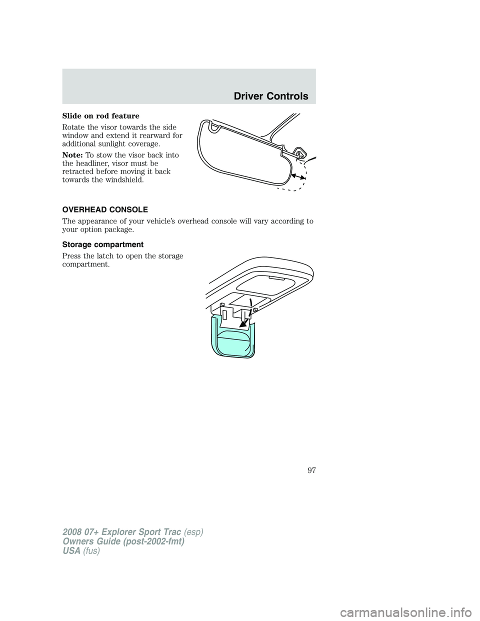 FORD EXPLORER SPORT TRAC 2008  Owners Manual Slide on rod feature
Rotate the visor towards the side
window and extend it rearward for
additional sunlight coverage.
Note:To stow the visor back into
the headliner, visor must be
retracted before mo