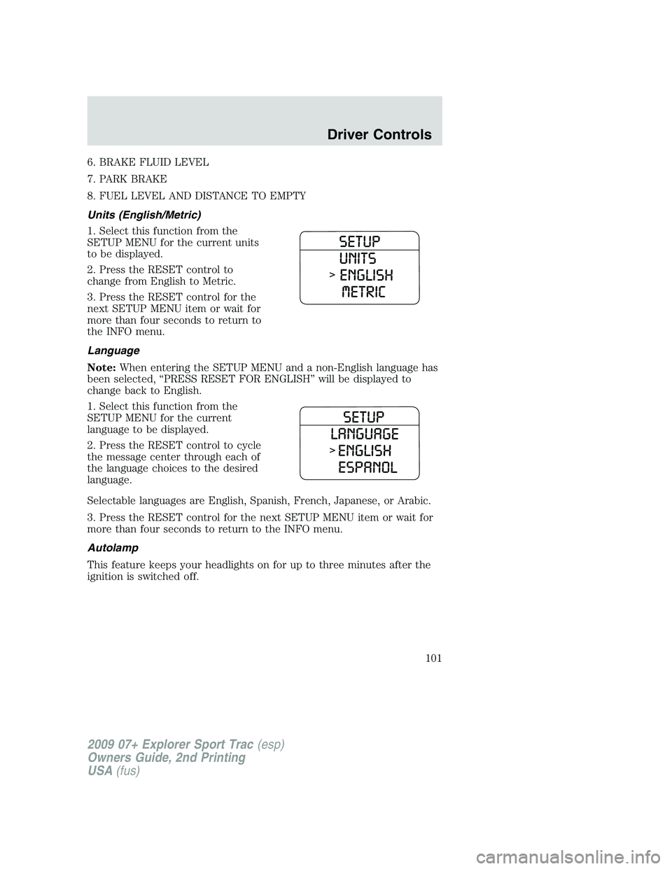 FORD EXPLORER SPORT TRAC 2009 Owners Manual 6. BRAKE FLUID LEVEL
7. PARK BRAKE
8. FUEL LEVEL AND DISTANCE TO EMPTY
Units (English/Metric)
1. Select this function from the
SETUP MENU for the current units
to be displayed.
2. Press the RESET cont FORD EXPLORER SPORT TRAC 2009 Owners Manual 6. BRAKE FLUID LEVEL
7. PARK BRAKE
8. FUEL LEVEL AND DISTANCE TO EMPTY
Units (English/Metric)
1. Select this function from the
SETUP MENU for the current units
to be displayed.
2. Press the RESET cont