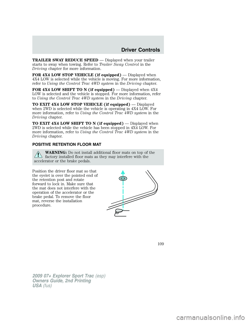 FORD EXPLORER SPORT TRAC 2009 Owners Manual TRAILER SWAY REDUCE SPEED— Displayed when your trailer
starts to sway when towing. Refer toTrailer Sway Controlin the
Drivingchapter for more information.
FOR 4X4 LOW STOP VEHICLE (if equipped)— D FORD EXPLORER SPORT TRAC 2009 Owners Manual TRAILER SWAY REDUCE SPEED— Displayed when your trailer
starts to sway when towing. Refer toTrailer Sway Controlin the
Drivingchapter for more information.
FOR 4X4 LOW STOP VEHICLE (if equipped)— D