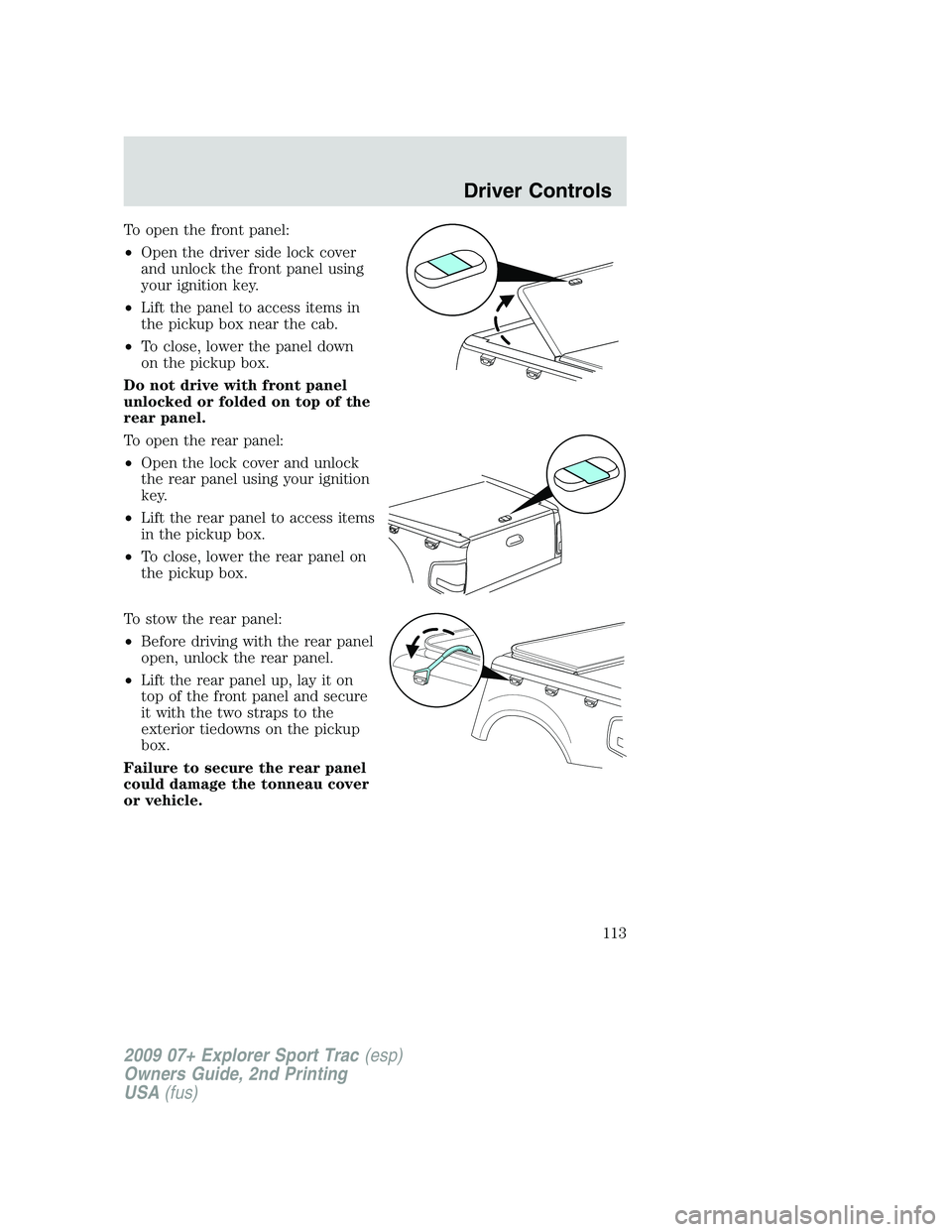 FORD EXPLORER SPORT TRAC 2009 Owners Manual To open the front panel:
•Open the driver side lock cover
and unlock the front panel using
your ignition key.
•Lift the panel to access items in
the pickup box near the cab.
•To close, lower the FORD EXPLORER SPORT TRAC 2009 Owners Manual To open the front panel:
•Open the driver side lock cover
and unlock the front panel using
your ignition key.
•Lift the panel to access items in
the pickup box near the cab.
•To close, lower the