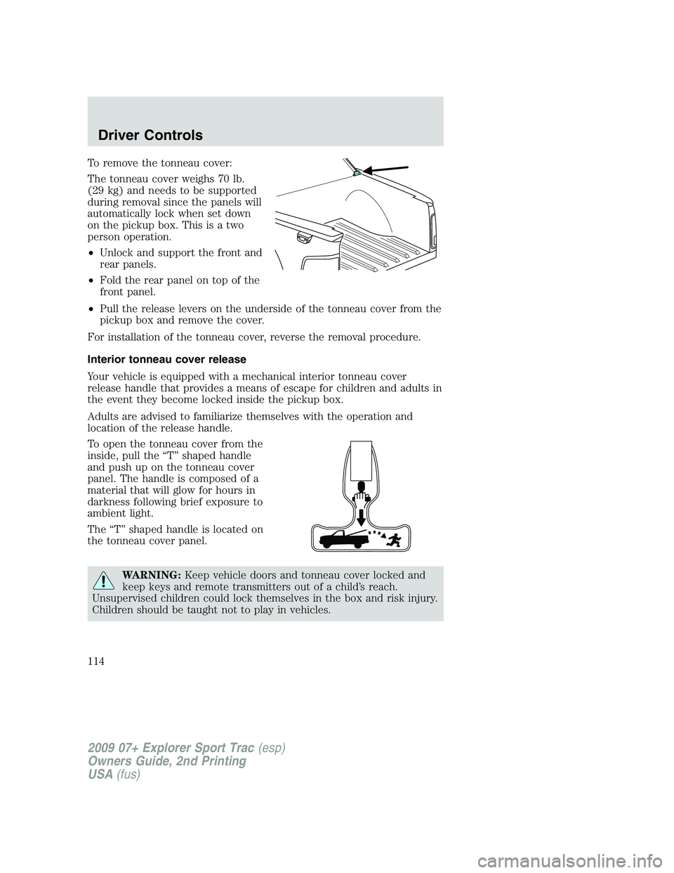 FORD EXPLORER SPORT TRAC 2009 Owners Manual To remove the tonneau cover:
The tonneau cover weighs 70 lb.
(29 kg) and needs to be supported
during removal since the panels will
automatically lock when set down
on the pickup box. This is a two
pe FORD EXPLORER SPORT TRAC 2009 Owners Manual To remove the tonneau cover:
The tonneau cover weighs 70 lb.
(29 kg) and needs to be supported
during removal since the panels will
automatically lock when set down
on the pickup box. This is a two
pe