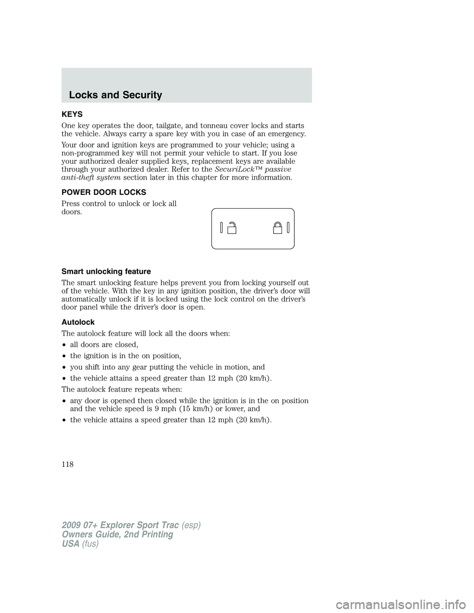 FORD EXPLORER SPORT TRAC 2009 Owners Manual KEYS
One key operates the door, tailgate, and tonneau cover locks and starts
the vehicle. Always carry a spare key with you in case of an emergency.
Your door and ignition keys are programmed to your FORD EXPLORER SPORT TRAC 2009 Owners Manual KEYS
One key operates the door, tailgate, and tonneau cover locks and starts
the vehicle. Always carry a spare key with you in case of an emergency.
Your door and ignition keys are programmed to your