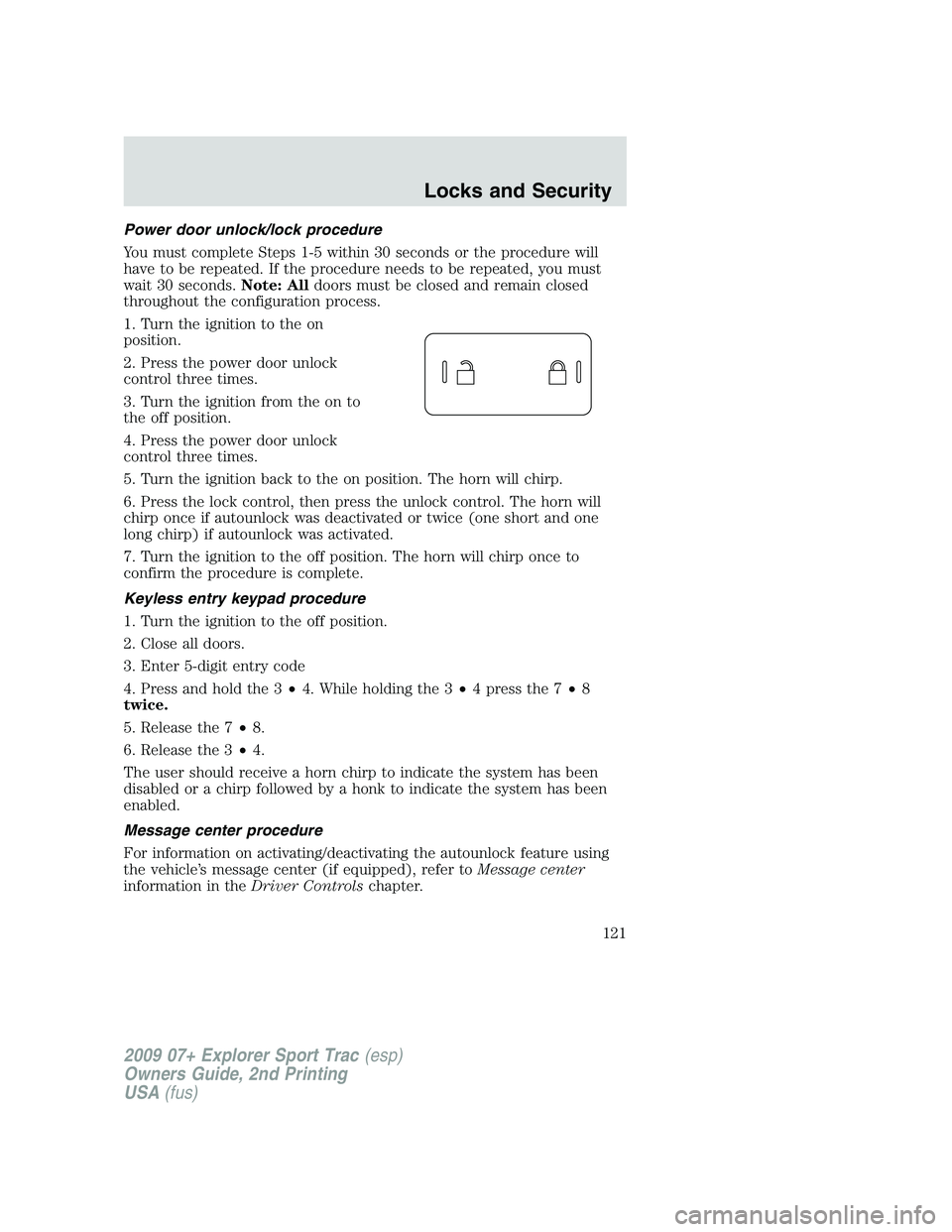 FORD EXPLORER SPORT TRAC 2009 Owners Manual Power door unlock/lock procedure
You must complete Steps 1-5 within 30 seconds or the procedure will
have to be repeated. If the procedure needs to be repeated, you must
wait 30 seconds.Note: Alldoors FORD EXPLORER SPORT TRAC 2009 Owners Manual Power door unlock/lock procedure
You must complete Steps 1-5 within 30 seconds or the procedure will
have to be repeated. If the procedure needs to be repeated, you must
wait 30 seconds.Note: Alldoors