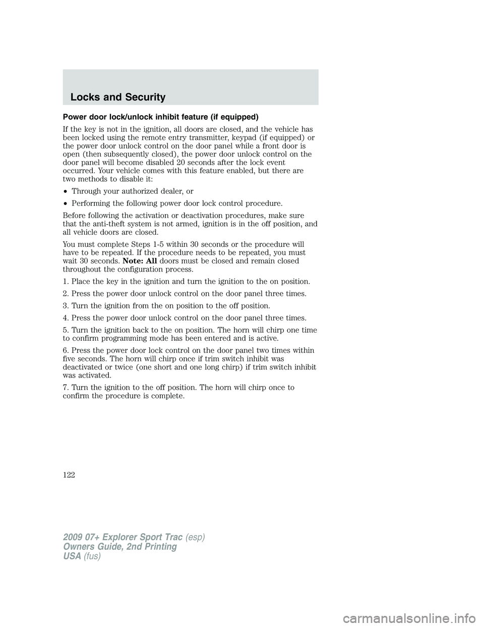 FORD EXPLORER SPORT TRAC 2009 Owners Manual Power door lock/unlock inhibit feature (if equipped)
If the key is not in the ignition, all doors are closed, and the vehicle has
been locked using the remote entry transmitter, keypad (if equipped) o FORD EXPLORER SPORT TRAC 2009 Owners Manual Power door lock/unlock inhibit feature (if equipped)
If the key is not in the ignition, all doors are closed, and the vehicle has
been locked using the remote entry transmitter, keypad (if equipped) o