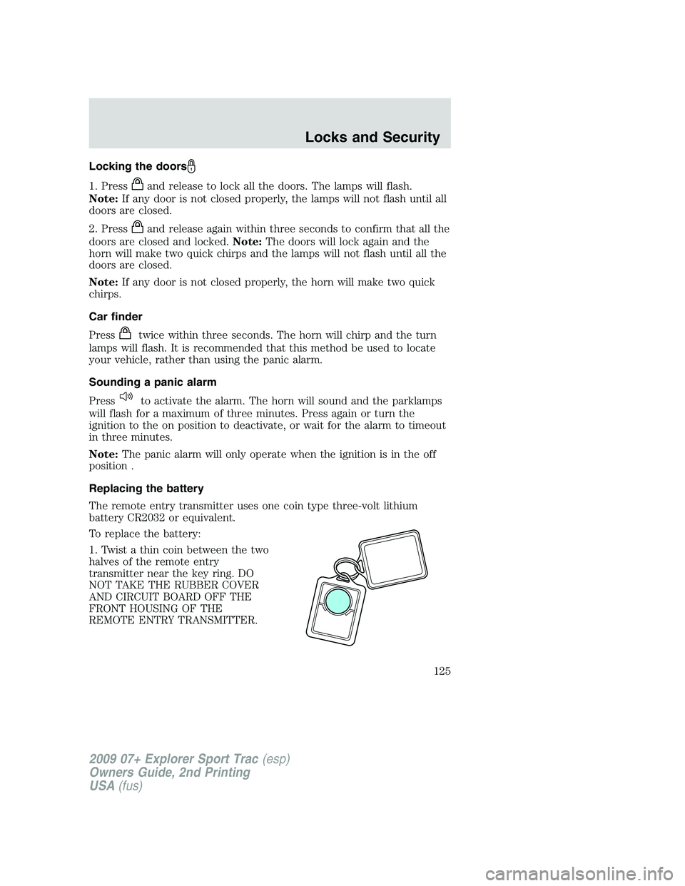 FORD EXPLORER SPORT TRAC 2009 Owners Manual Locking the doors
1. Pressand release to lock all the doors. The lamps will flash.
Note:If any door is not closed properly, the lamps will not flash until all
doors are closed.
2. Press
and release ag FORD EXPLORER SPORT TRAC 2009 Owners Manual Locking the doors
1. Pressand release to lock all the doors. The lamps will flash.
Note:If any door is not closed properly, the lamps will not flash until all
doors are closed.
2. Press
and release ag