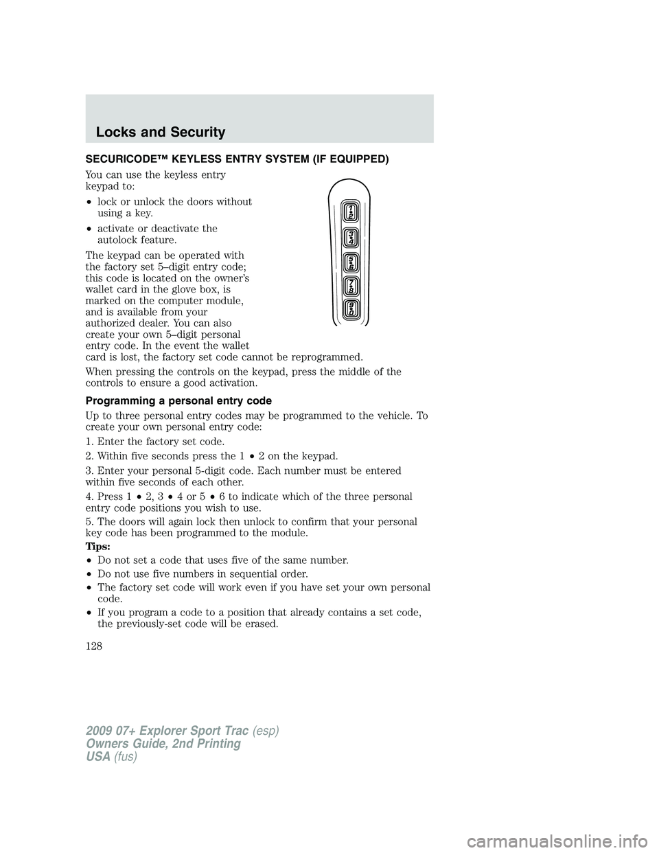 FORD EXPLORER SPORT TRAC 2009 Owners Manual SECURICODE™ KEYLESS ENTRY SYSTEM (IF EQUIPPED)
You can use the keyless entry
keypad to:
•lock or unlock the doors without
using a key.
•activate or deactivate the
autolock feature.
The keypad ca FORD EXPLORER SPORT TRAC 2009 Owners Manual SECURICODE™ KEYLESS ENTRY SYSTEM (IF EQUIPPED)
You can use the keyless entry
keypad to:
•lock or unlock the doors without
using a key.
•activate or deactivate the
autolock feature.
The keypad ca