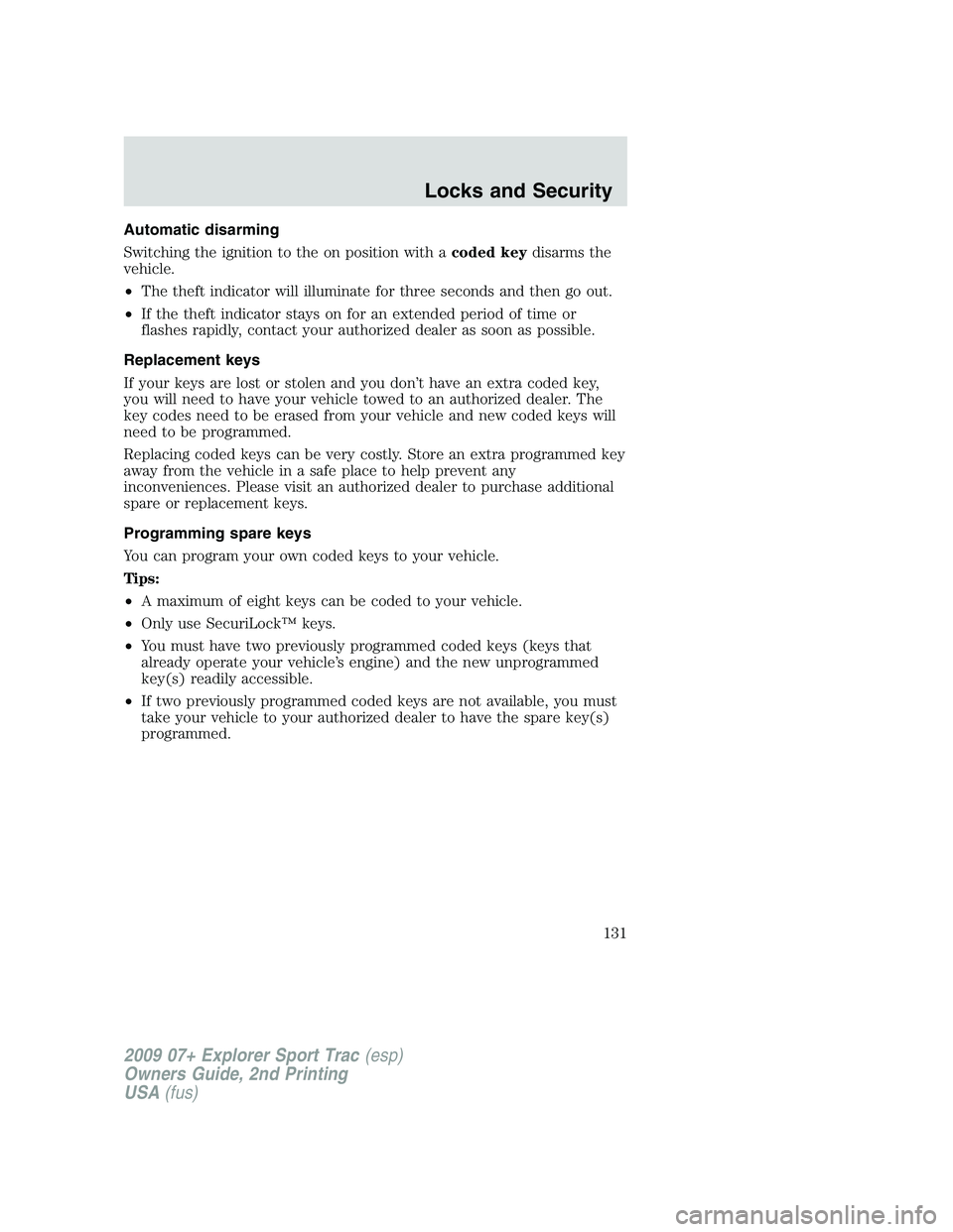 FORD EXPLORER SPORT TRAC 2009 Owners Manual Automatic disarming
Switching the ignition to the on position with acoded keydisarms the
vehicle.
•The theft indicator will illuminate for three seconds and then go out.
•If the theft indicator st FORD EXPLORER SPORT TRAC 2009 Owners Manual Automatic disarming
Switching the ignition to the on position with acoded keydisarms the
vehicle.
•The theft indicator will illuminate for three seconds and then go out.
•If the theft indicator st